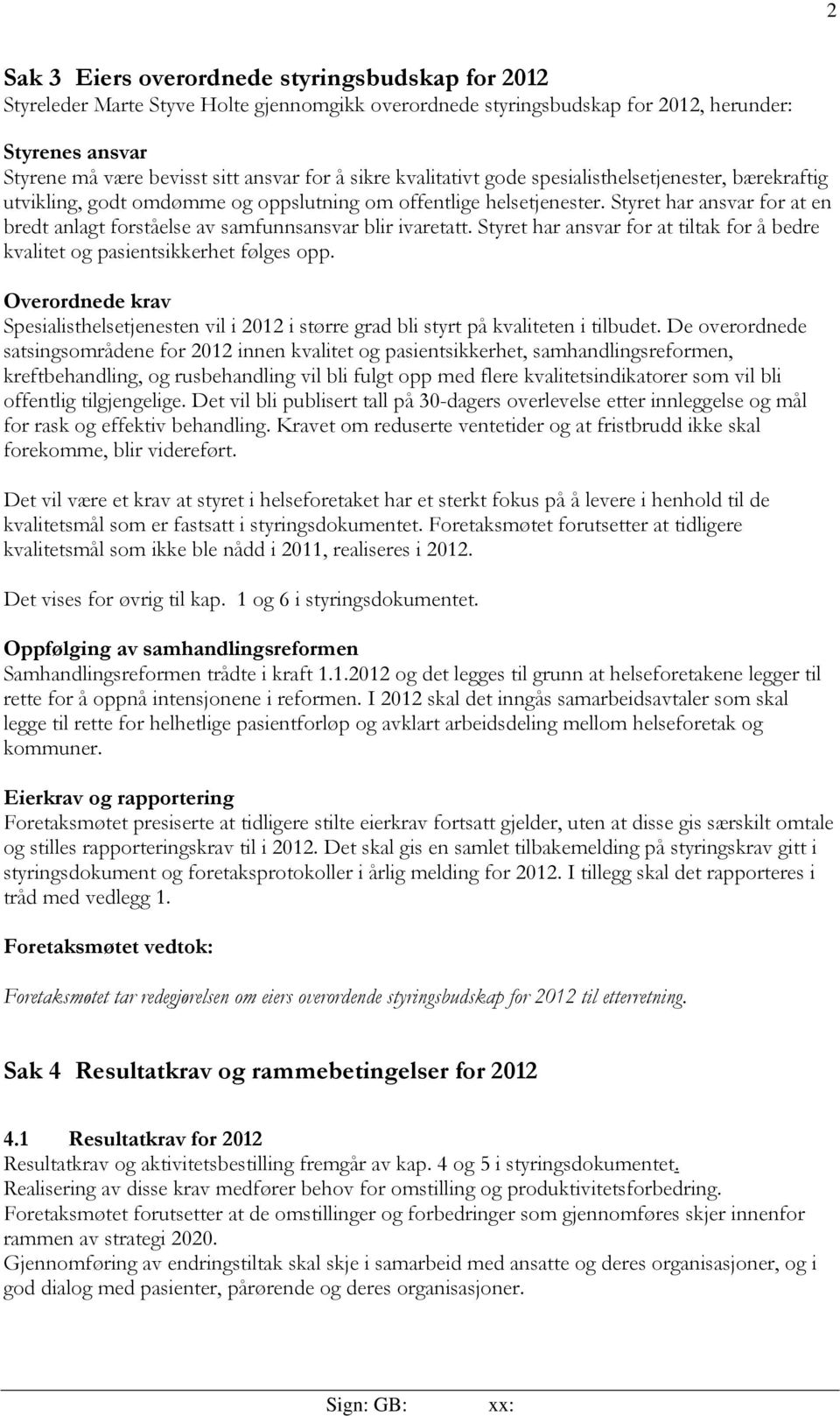 Styret har ansvar for at en bredt anlagt forståelse av samfunnsansvar blir ivaretatt. Styret har ansvar for at tiltak for å bedre kvalitet og pasientsikkerhet følges opp.