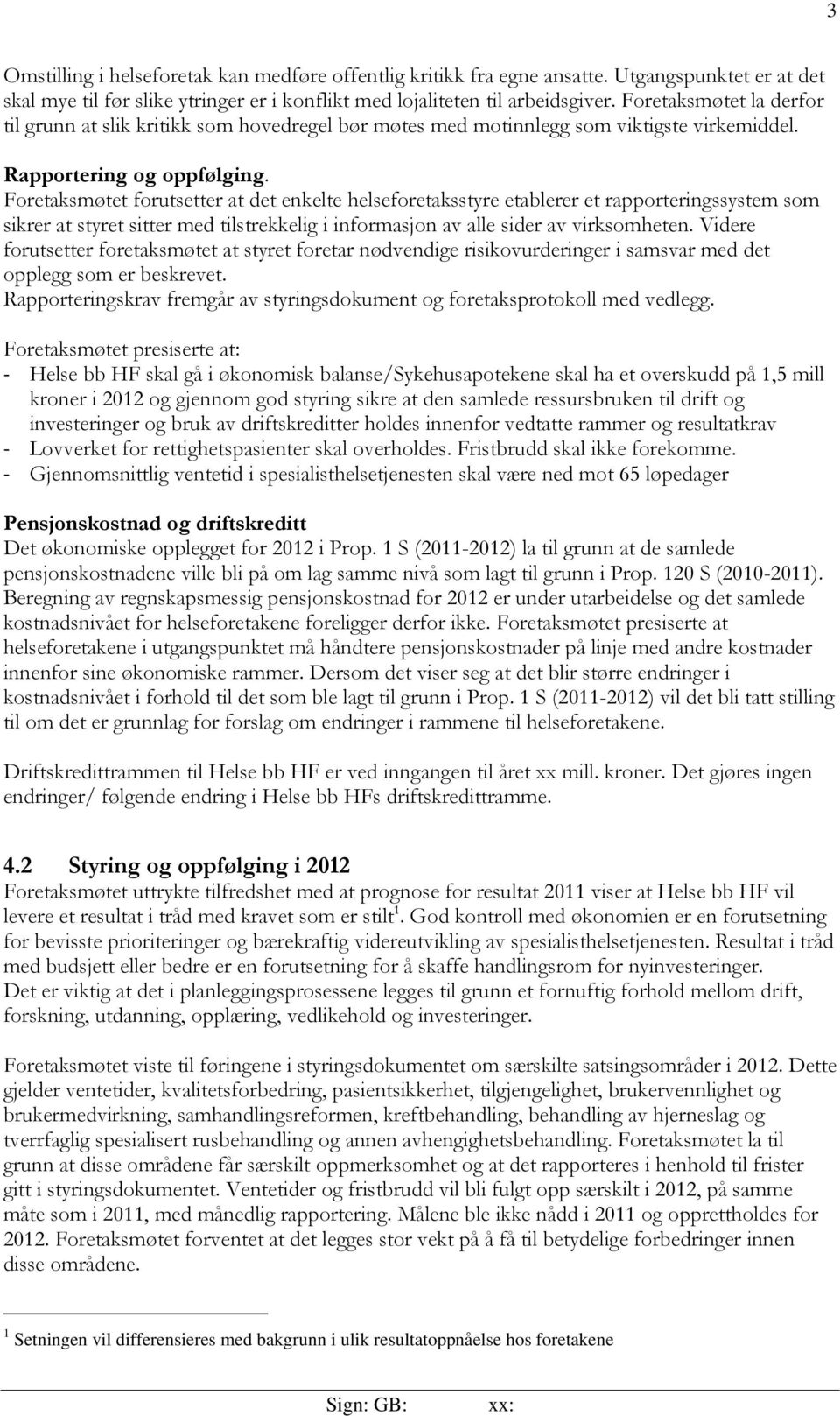 Foretaksmøtet forutsetter at det enkelte helseforetaksstyre etablerer et rapporteringssystem som sikrer at styret sitter med tilstrekkelig i informasjon av alle sider av virksomheten.