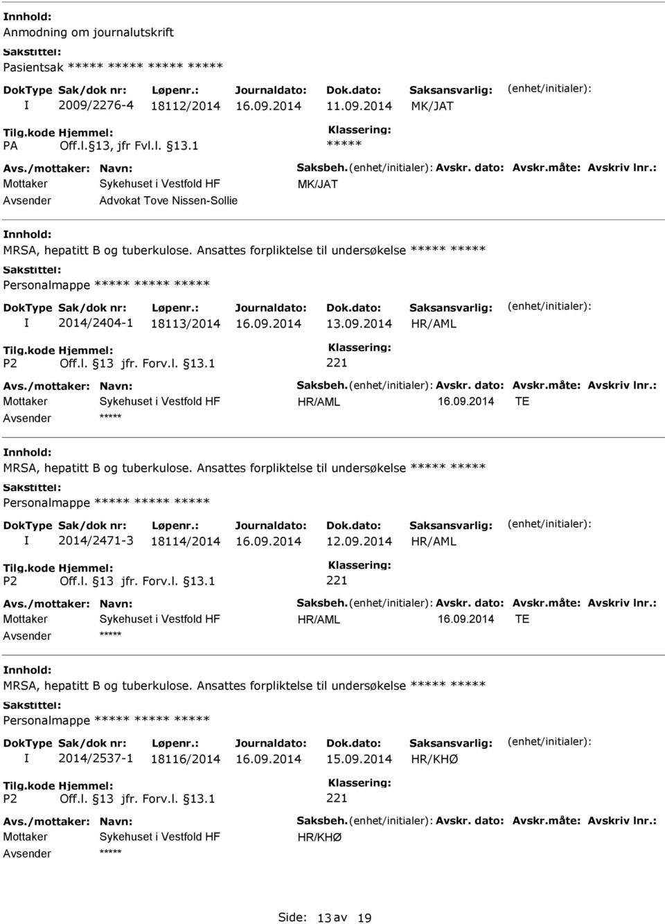 Avskr. dato: Avskr.måte: Avskriv lnr.: TE MRSA, hepatitt B og tuberkulose. Ansattes forpliktelse til undersøkelse 2014/2471-3 18114/2014 Avs./mottaker: Navn: Saksbeh. Avskr. dato: Avskr.måte: Avskriv lnr.: TE MRSA, hepatitt B og tuberkulose. Ansattes forpliktelse til undersøkelse 2014/2537-1 18116/2014 15.