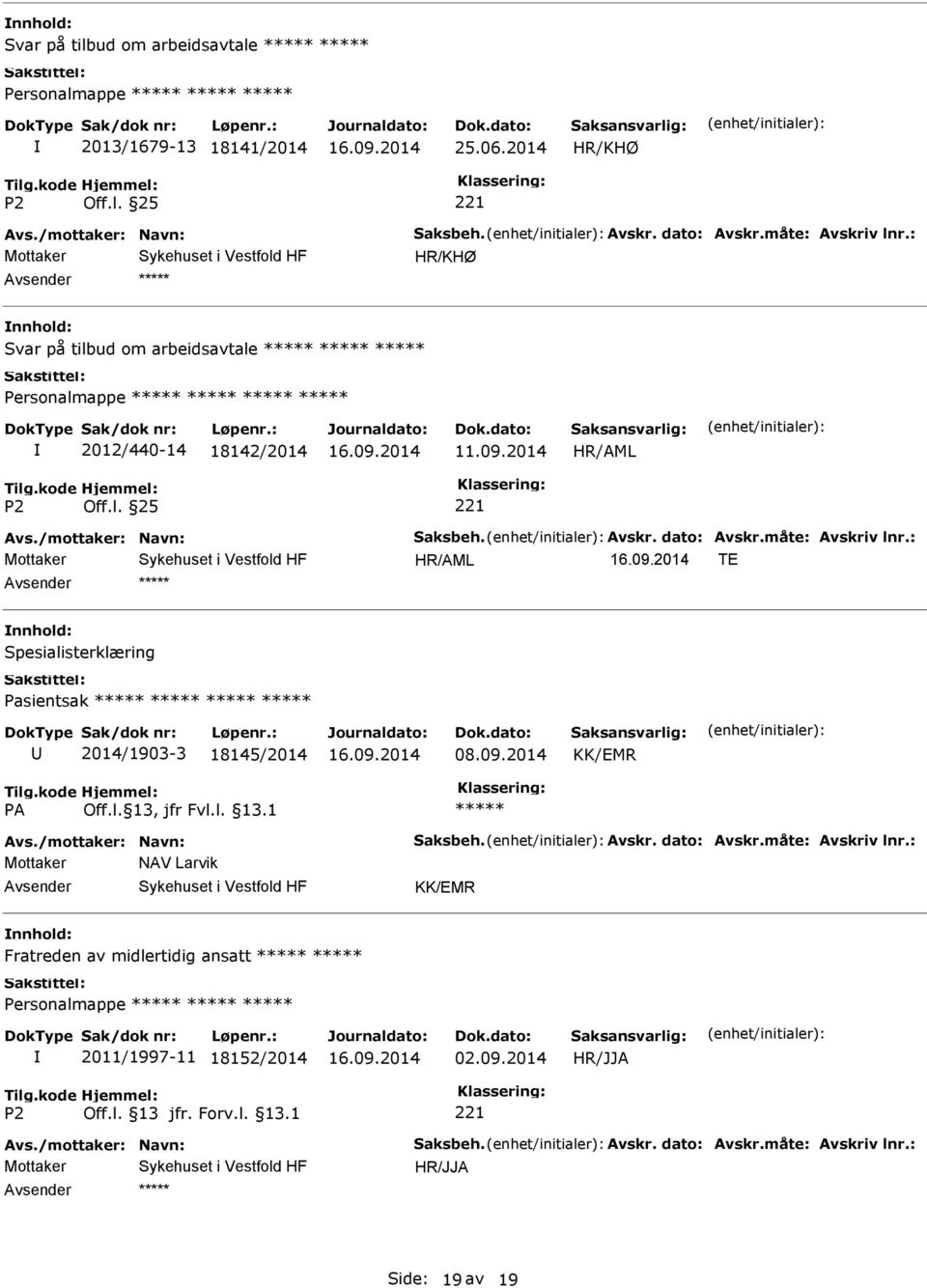 : TE Spesialisterklæring Pasientsak 2014/1903-3 18145/2014 08.09.2014 KK/EMR Avs./mottaker: Navn: Saksbeh. Avskr. dato: Avskr.måte: Avskriv lnr.