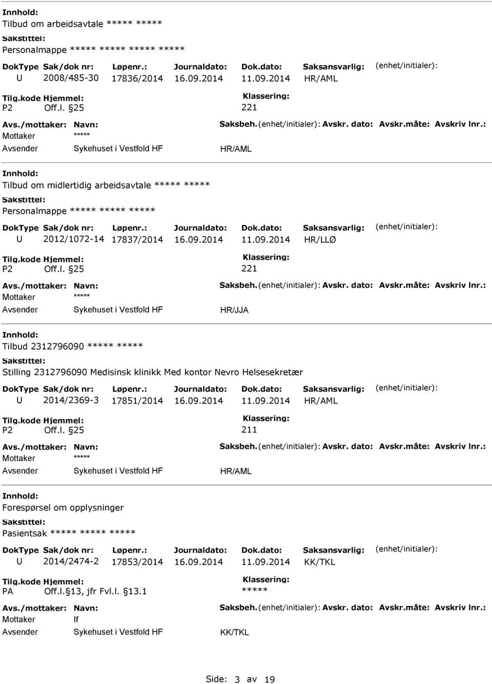 : Mottaker Tilbud 2312796090 Stilling 2312796090 Medisinsk klinikk Med kontor Nevro Helsesekretær 2014/2369-3 17851/2014 211 Avs./mottaker: Navn: Saksbeh.