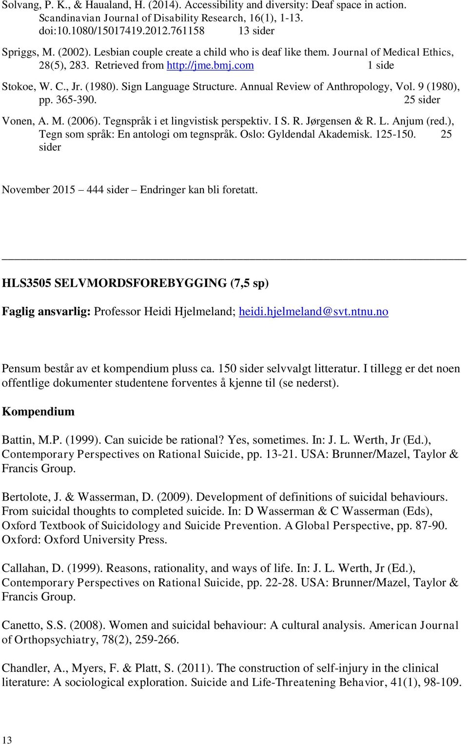 Sign Language Structure. Annual Review of Anthropology, Vol. 9 (1980), pp. 365-390. 25 sider Vonen, A. M. (2006). Tegnspråk i et lingvistisk perspektiv. I S. R. Jørgensen & R. L. Anjum (red.