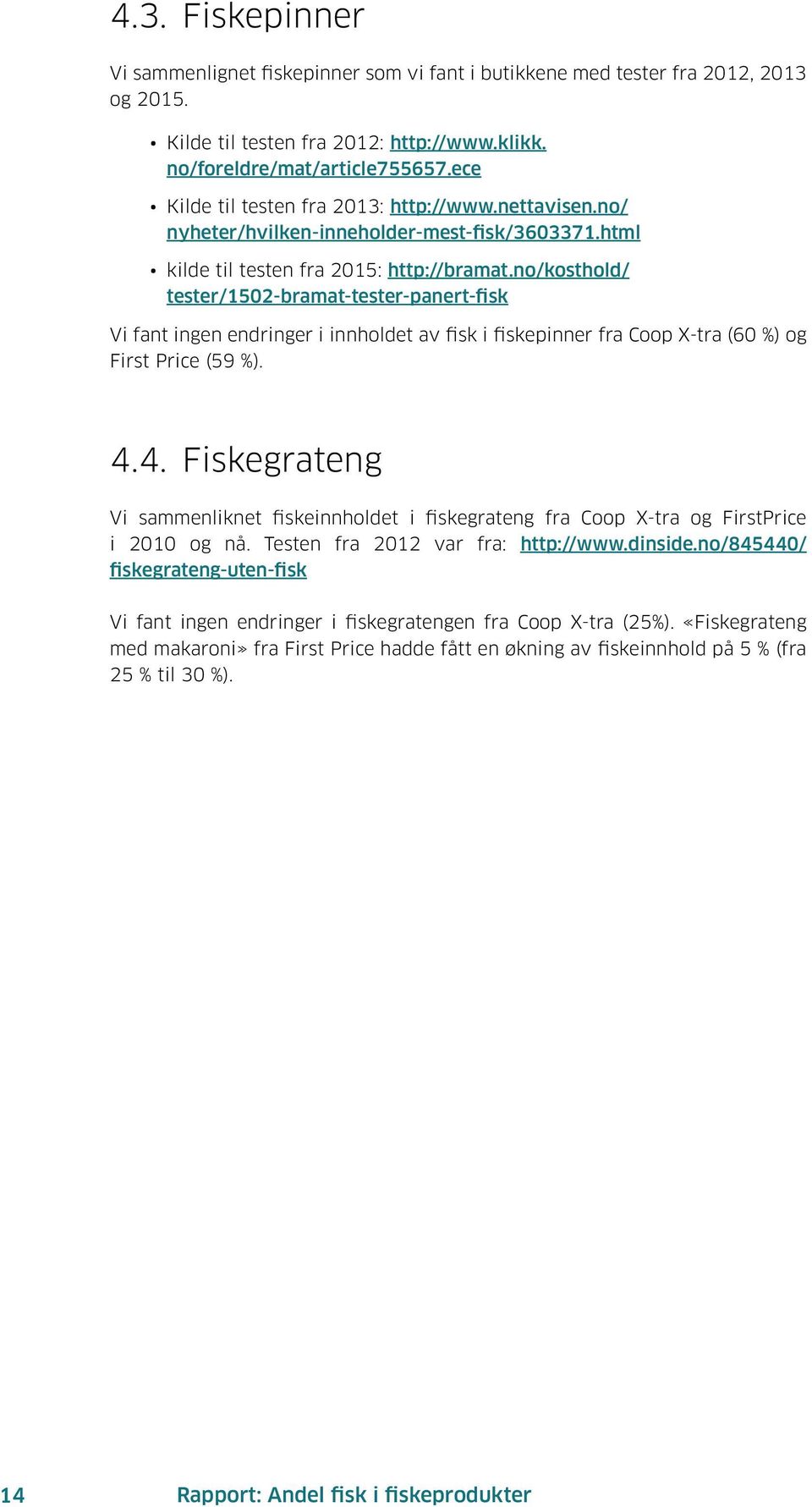 no/kosthold/ tester/1502-bramat-tester-panert-fisk Vi fant ingen endringer i innholdet av fisk i fiskepinner fra Coop X-tra (60 %) og First Price (59 %). 4.