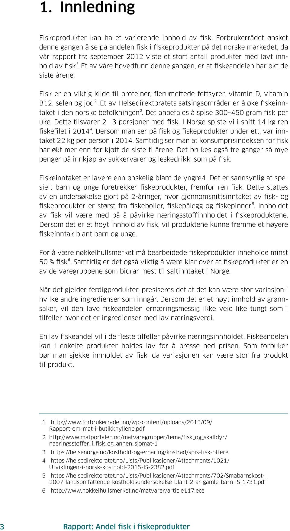 Et av våre hovedfunn denne gangen, er at fiskeandelen har økt de siste årene. Fisk er en viktig kilde til proteiner, flerumettede fettsyrer, vitamin D, vitamin B12, selen og jod2.