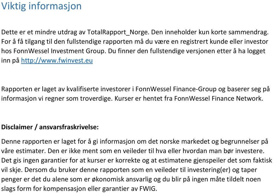 fwinvest.eu Rapporten er laget av kvalifiserte investorer i FonnWessel Finance-Group og baserer seg på informasjon vi regner som troverdige. Kurser er hentet fra FonnWessel Finance Network.