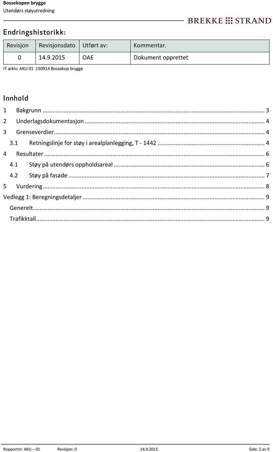 .. 4 3 Grenseverdier... 4 3.1 Retningslinje for støy i arealplanlegging, T - 1442... 4 4 Resultater... 6 4.