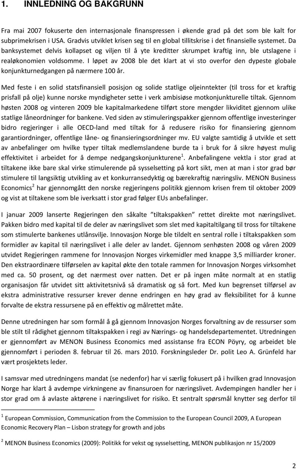 Da banksystemet delvis kollapset og viljen til å yte kreditter skrumpet kraftig inn, ble utslagene i realøkonomien voldsomme.