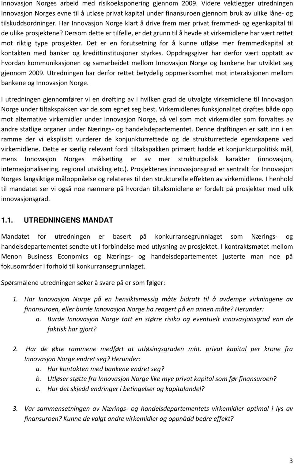 Har Innovasjon Norge klart å drive frem mer privat fremmed- og egenkapital til de ulike prosjektene?