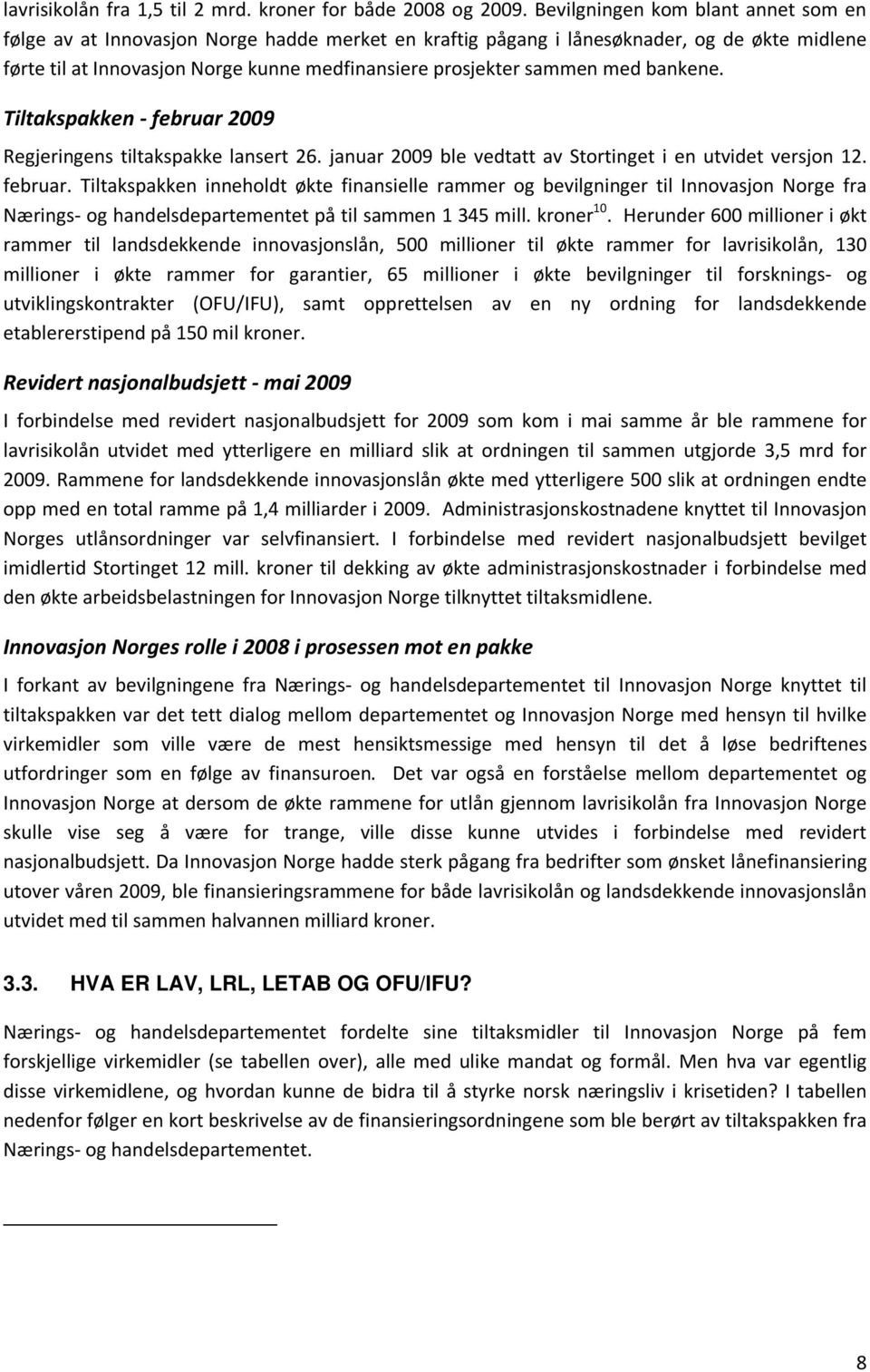 med bankene. Tiltakspakken - februar 2009 Regjeringens tiltakspakke lansert 26. januar 2009 ble vedtatt av Stortinget i en utvidet versjon 12. februar. Tiltakspakken inneholdt økte finansielle rammer og bevilgninger til Innovasjon Norge fra Nærings- og handelsdepartementet på til sammen 1 345 mill.