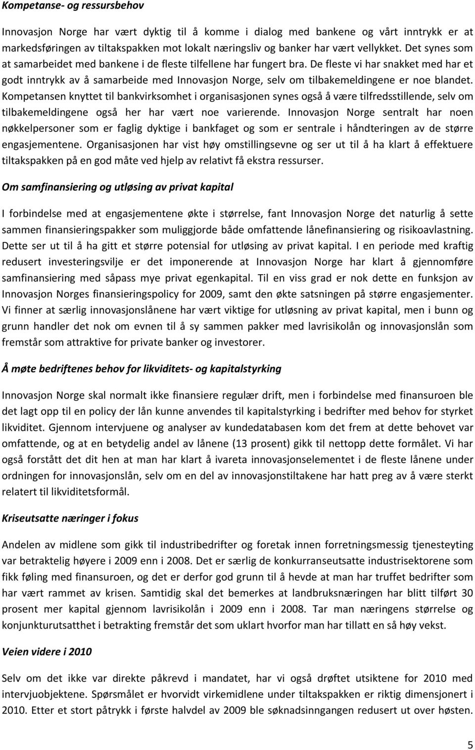 De fleste vi har snakket med har et godt inntrykk av å samarbeide med Innovasjon Norge, selv om tilbakemeldingene er noe blandet.