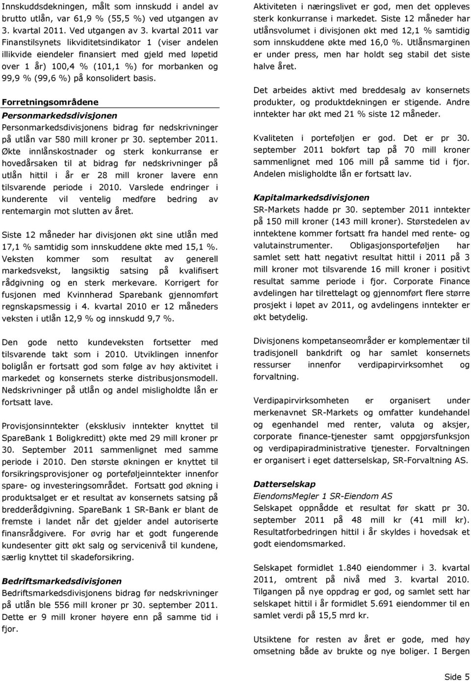 konsolidert basis. Forretningsområdene Personmarkedsdivisjonen Personmarkedsdivisjonens bidrag før nedskrivninger på utlån var 580 mill kroner pr 30. september 2011.