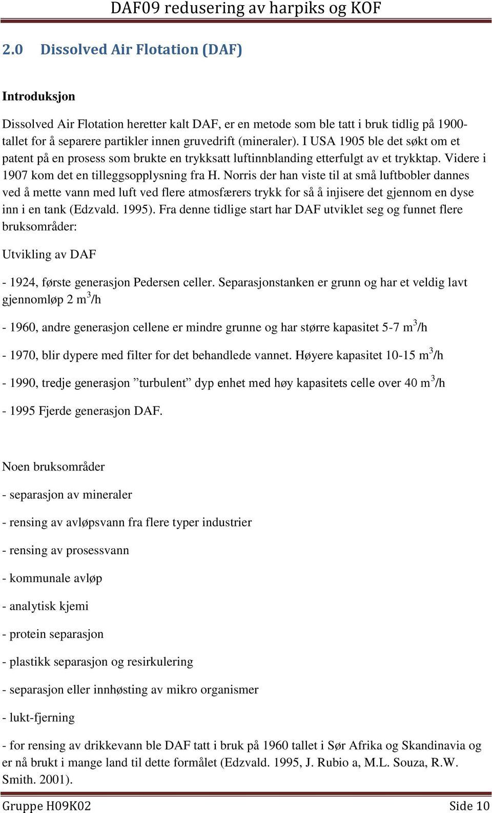 Norris der han viste til at små luftbobler dannes ved å mette vann med luft ved flere atmosfærers trykk for så å injisere det gjennom en dyse inn i en tank (Edzvald. 1995).