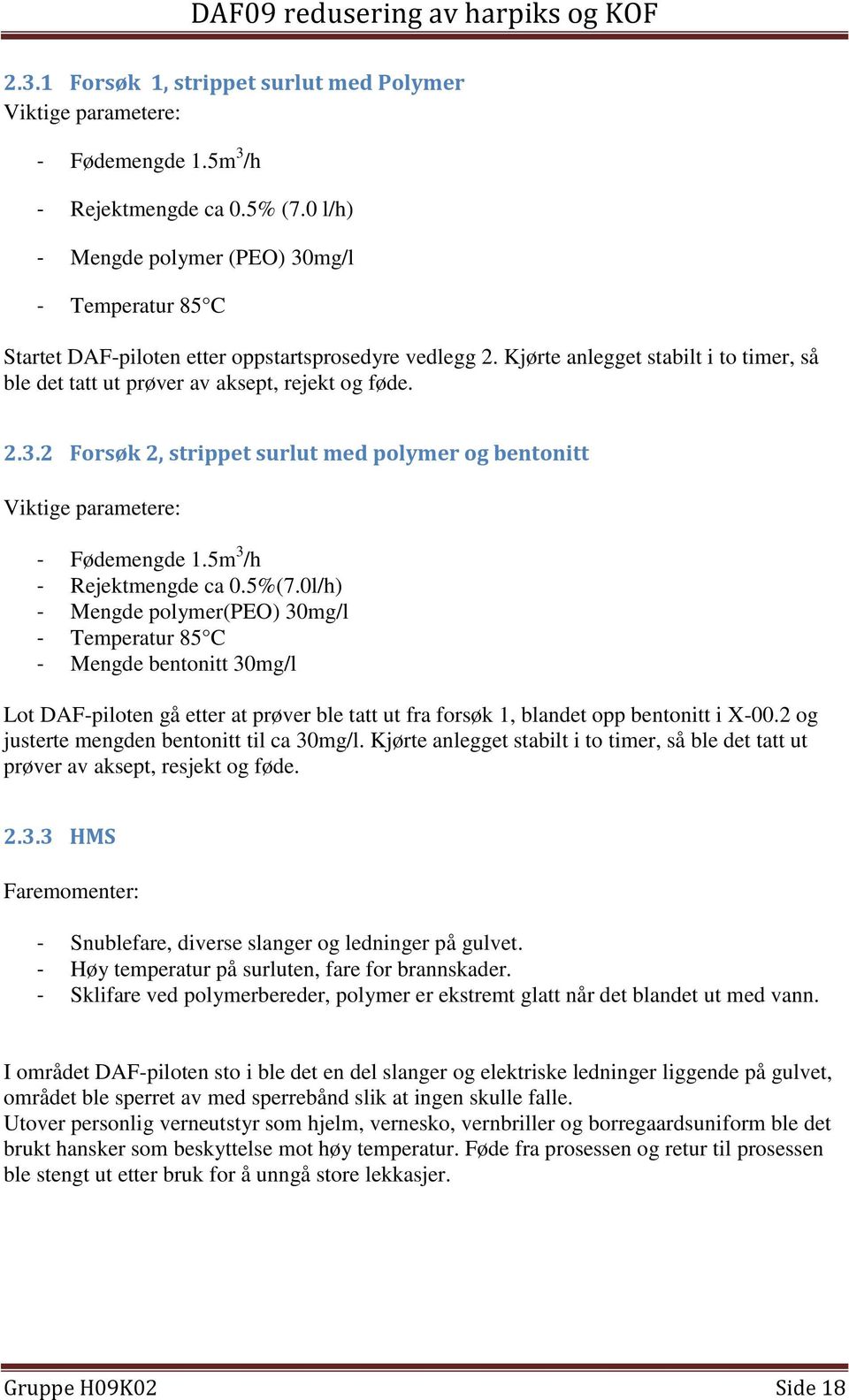 2.3.2 Forsøk 2, strippet surlut med polymer og bentonitt Viktige parametere: - Fødemengde 1.5m 3 /h - Rejektmengde ca 0.5%(7.