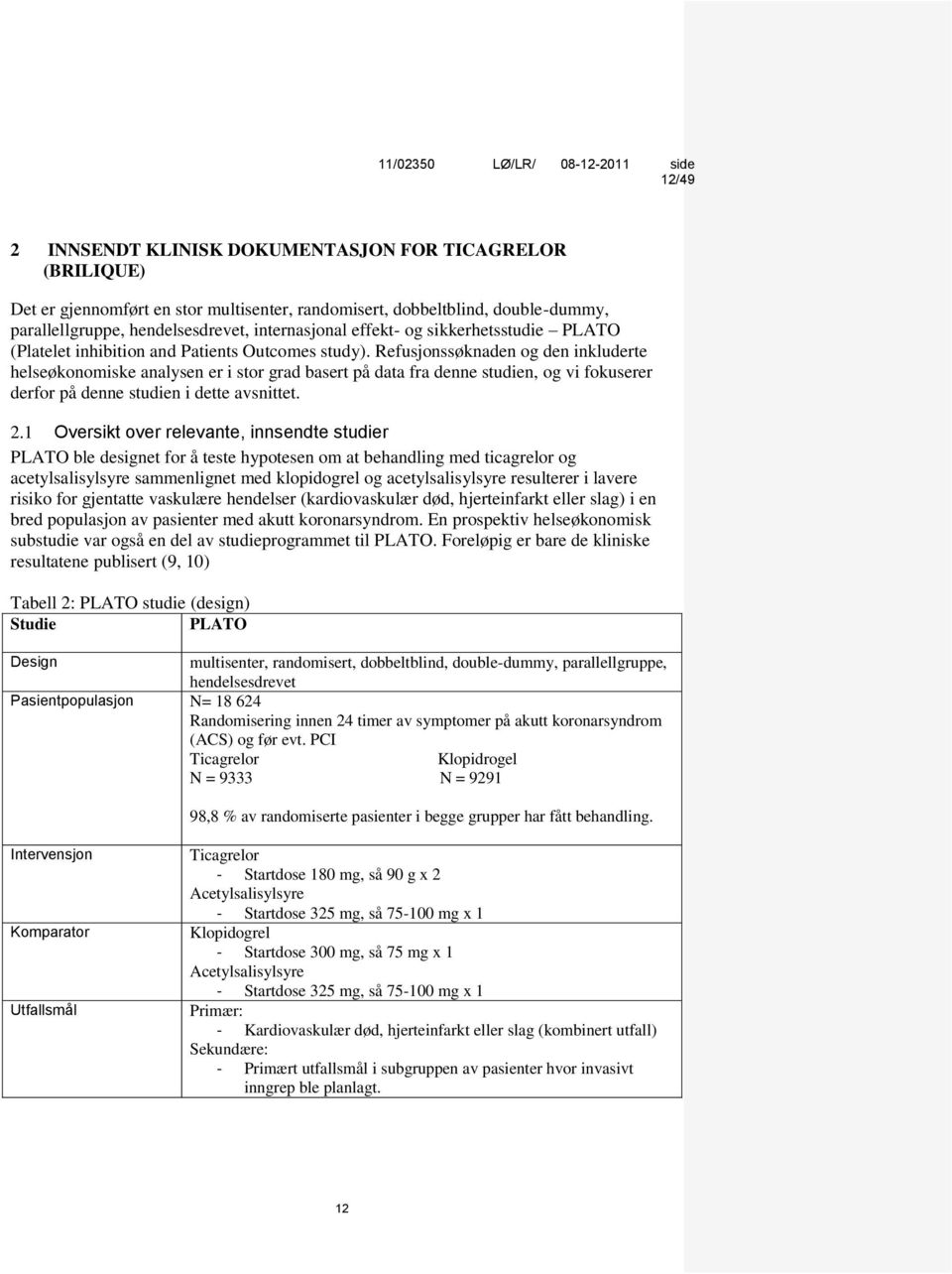 Refusjonssøknaden og den inkluderte helseøkonomiske analysen er i stor grad basert på data fra denne studien, og vi fokuserer derfor på denne studien i dette avsnittet. 2.