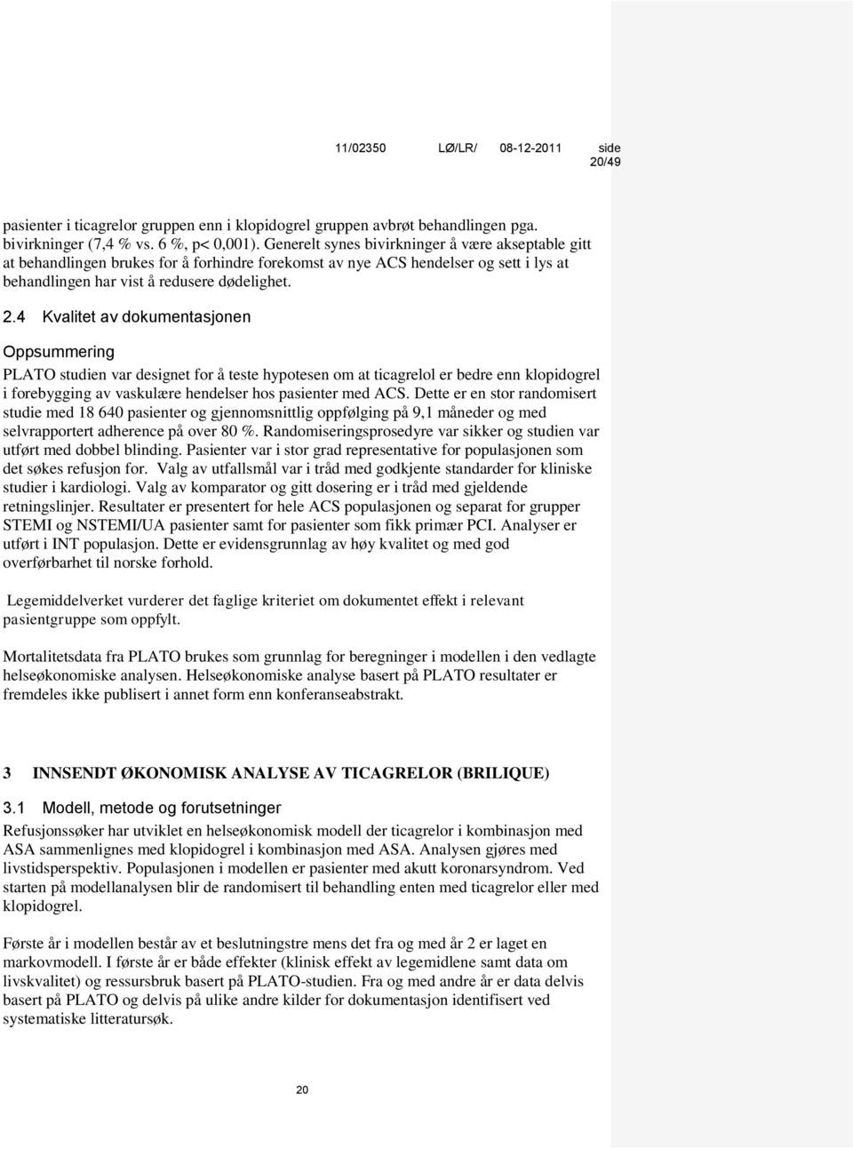 4 Kvalitet av dokumentasjonen Oppsummering PLATO studien var designet for å teste hypotesen om at ticagrelol er bedre enn klopidogrel i forebygging av vaskulære hendelser hos pasienter med ACS.