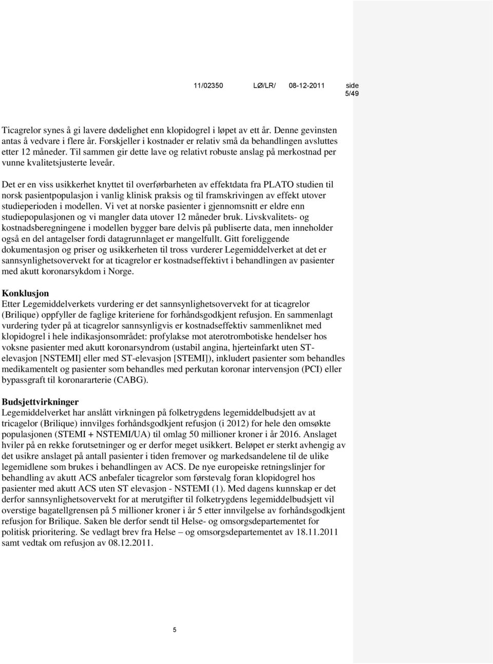 Det er en viss usikkerhet knyttet til overførbarheten av effektdata fra PLATO studien til norsk pasientpopulasjon i vanlig klinisk praksis og til framskrivingen av effekt utover studieperioden i