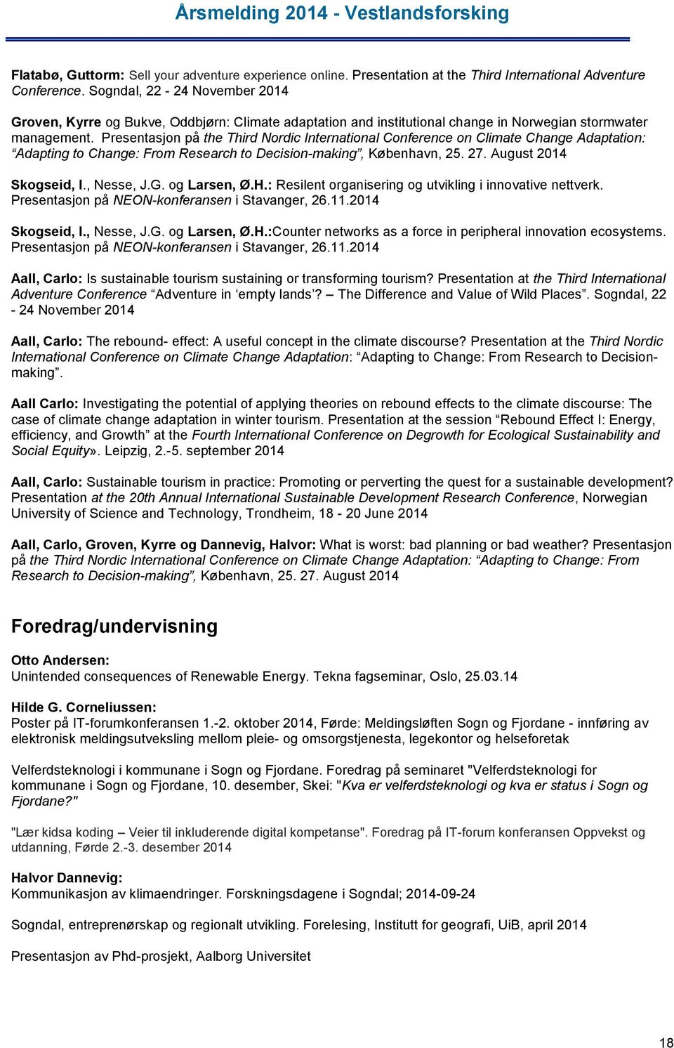 Presentasjon på the Third Nordic International Conference on Climate Change Adaptation: Adapting to Change: From Research to Decision-making, København, 25. 27. August 2014 Skogseid, I., Nesse, J.G.