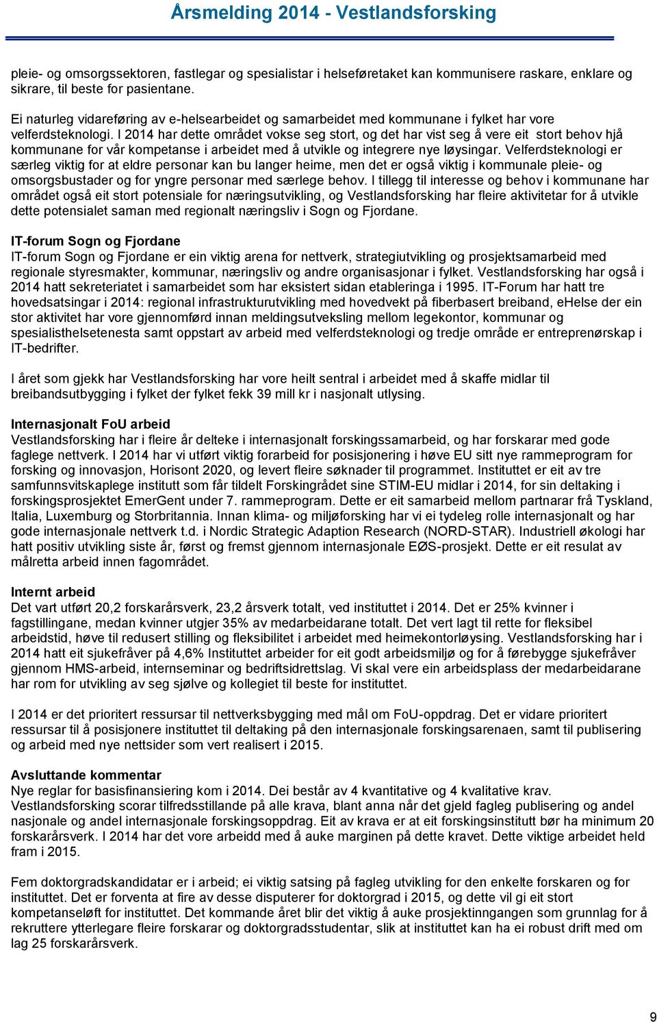 I 2014 har dette området vokse seg stort, og det har vist seg å vere eit stort behov hjå kommunane for vår kompetanse i arbeidet med å utvikle og integrere nye løysingar.