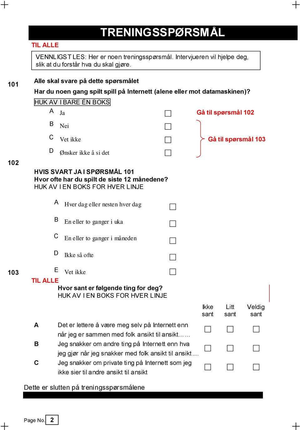 HUK V I RE ÉN OKS Ja Gå til spørsmål 102 Nei Vet ikke Gå til spørsmål 103 102 Ønsker ikke å si det HVIS SVRT J I SPØRSMÅL 101 Hvor ofte har du spilt de siste 12 månedene?