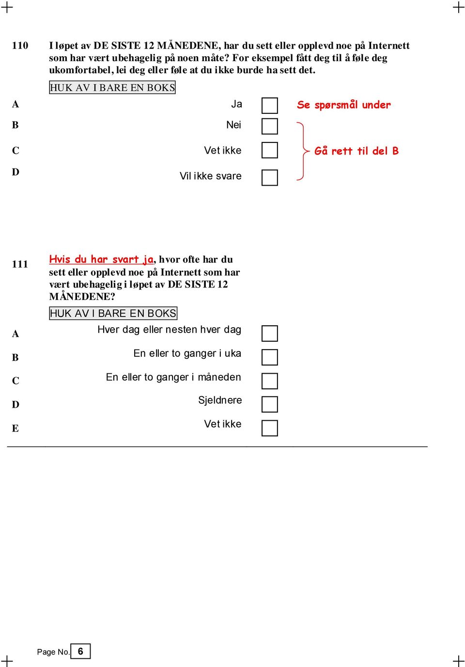 Ja Se spørsmål under Nei Vet ikke Gå rett til del Vil ikke svare 111 11 111 Hvis du har svart ja, hvor ofte har du sett eller opplevd