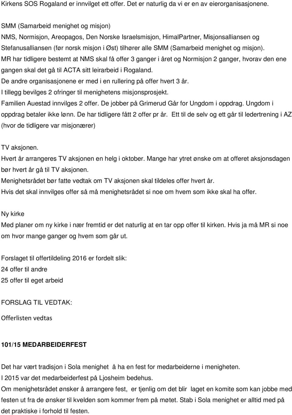 menighet og misjon). MR har tidligere bestemt at NMS skal få offer 3 ganger i året og Normisjon 2 ganger, hvorav den ene gangen skal det gå til ACTA sitt leirarbeid i Rogaland.