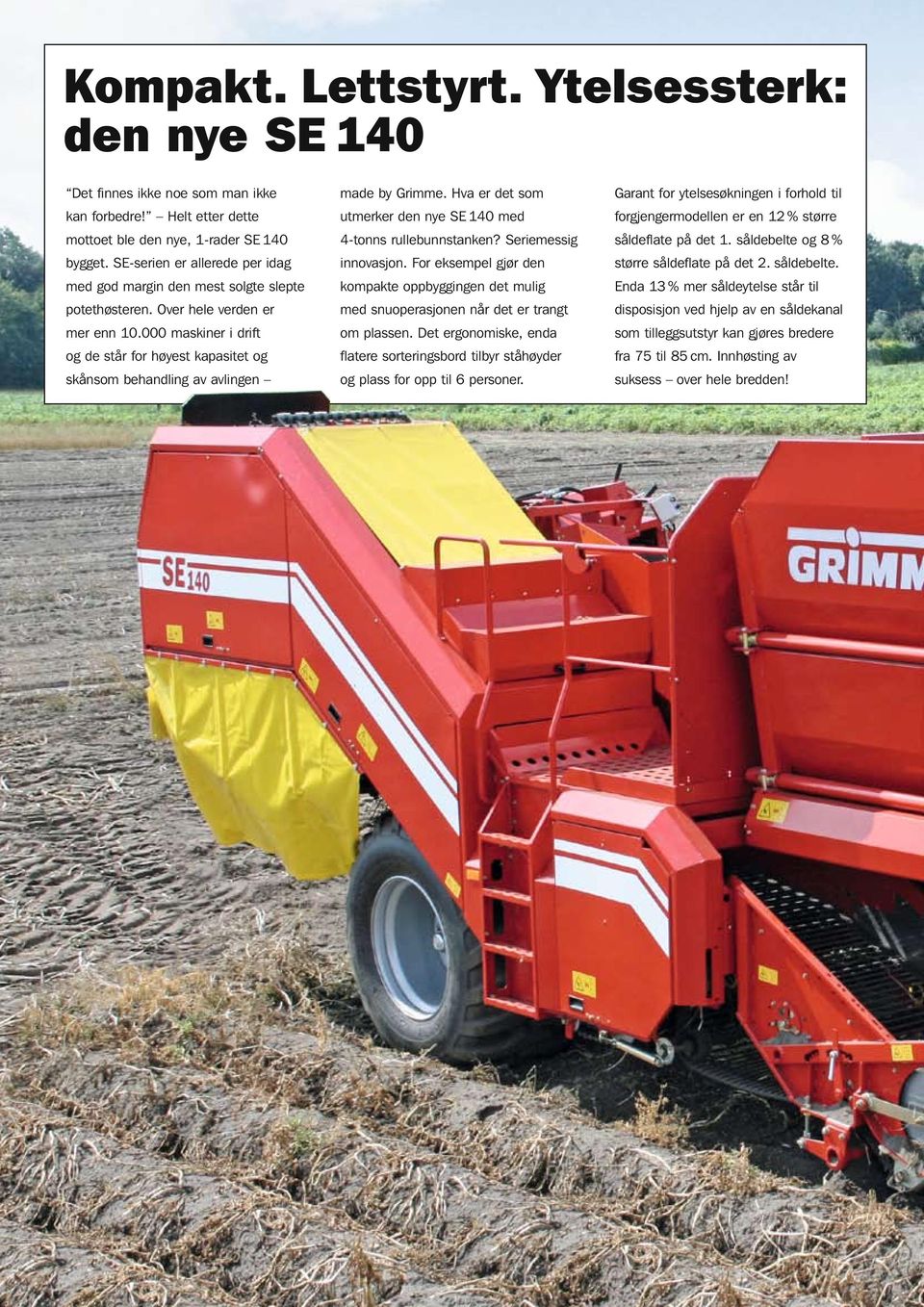 000 maskiner i drift og de står for høyest kapasitet og skånsom behandling av avlingen made by Grimme. Hva er det som utmerker den nye SE 0 med -tonns rullebunnstanken? Seriemessig innovasjon.