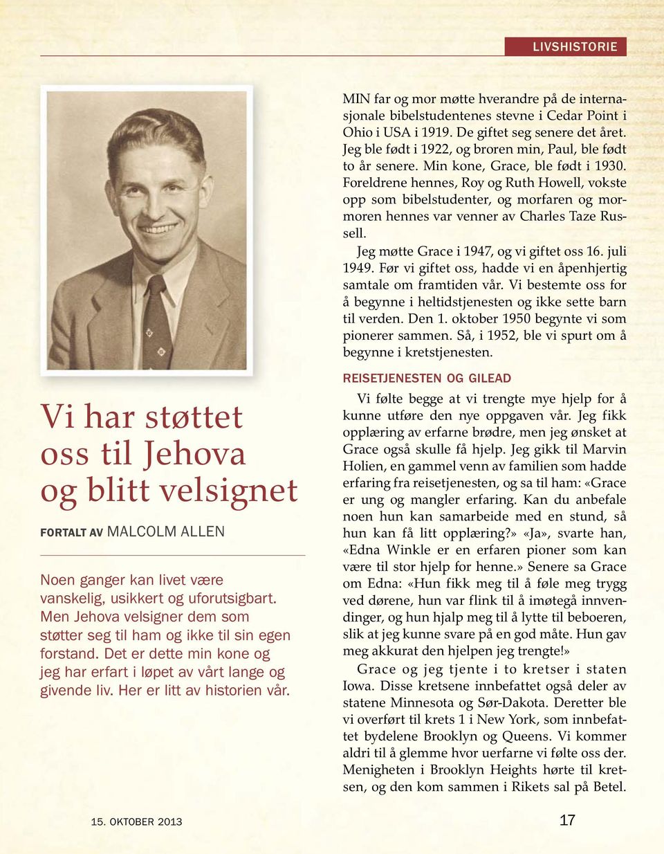 Foreldrene hennes, Roy og Ruth Howell, vokste opp som bibelstudenter, og morfaren og mormoren hennes var venner av Charles Taze Russell. Jeg møtte Grace i 1947, og vi giftet oss 16. juli 1949.