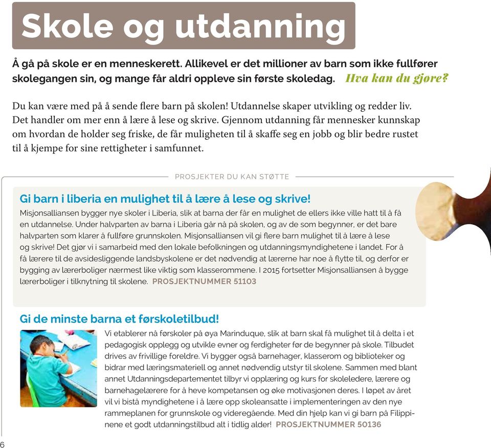 Gjennom utdanning får mennesker kunnskap om hvordan de holder seg friske, de får muligheten til å skaffe seg en jobb og blir bedre rustet til å kjempe for sine rettigheter i samfunnet.