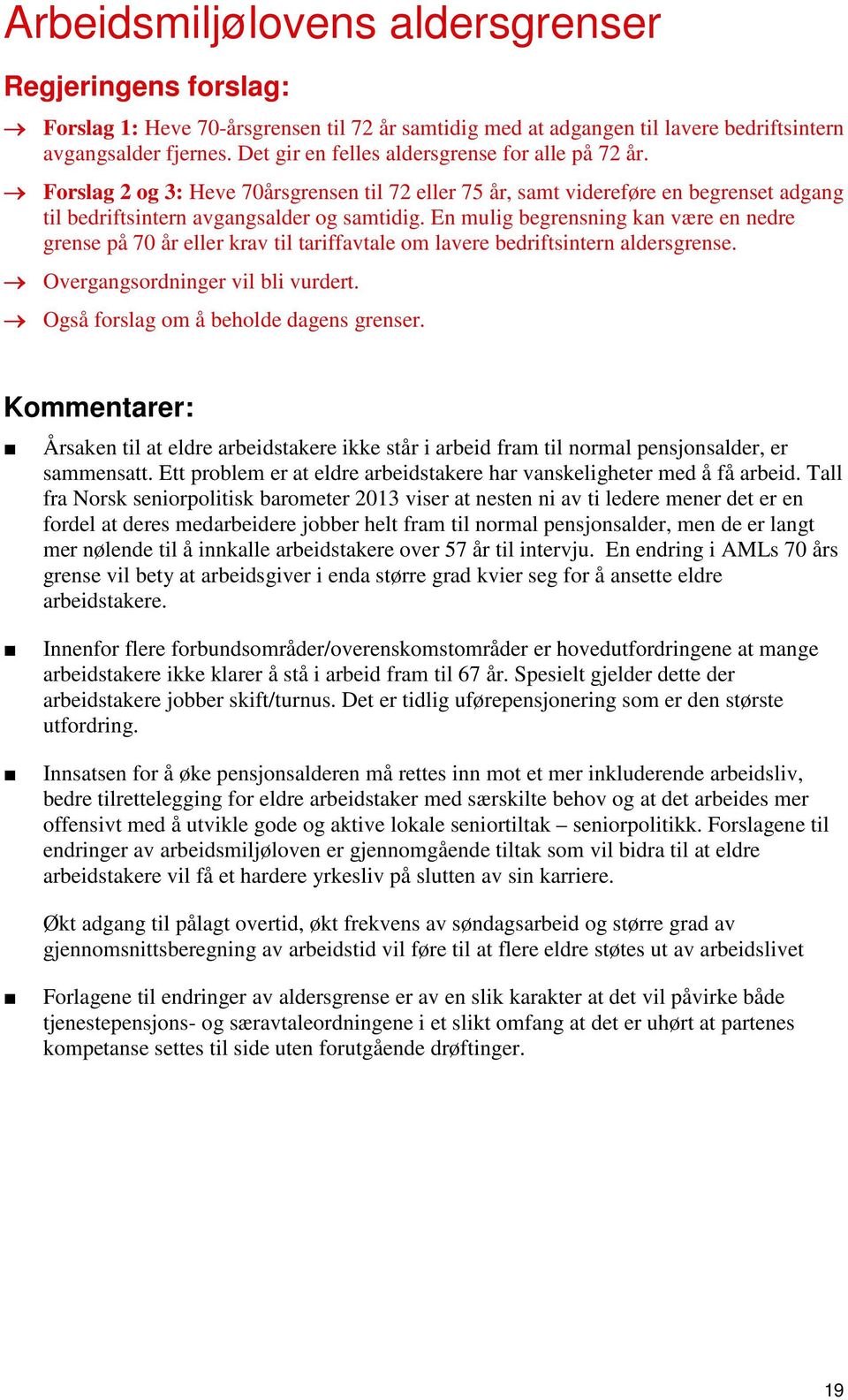 En mulig begrensning kan være en nedre grense på 70 år eller krav til tariffavtale om lavere bedriftsintern aldersgrense. Overgangsordninger vil bli vurdert. Også forslag om å beholde dagens grenser.