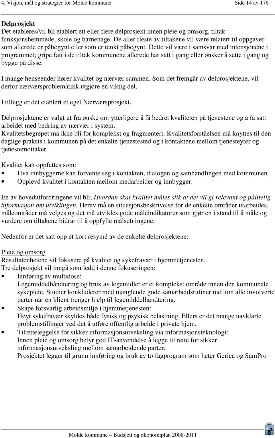 Dette vil være i samsvar med intensjonene i programmet; gripe fatt i de tiltak kommunene allerede har satt i gang eller ønsker å sette i gang og bygge på disse.