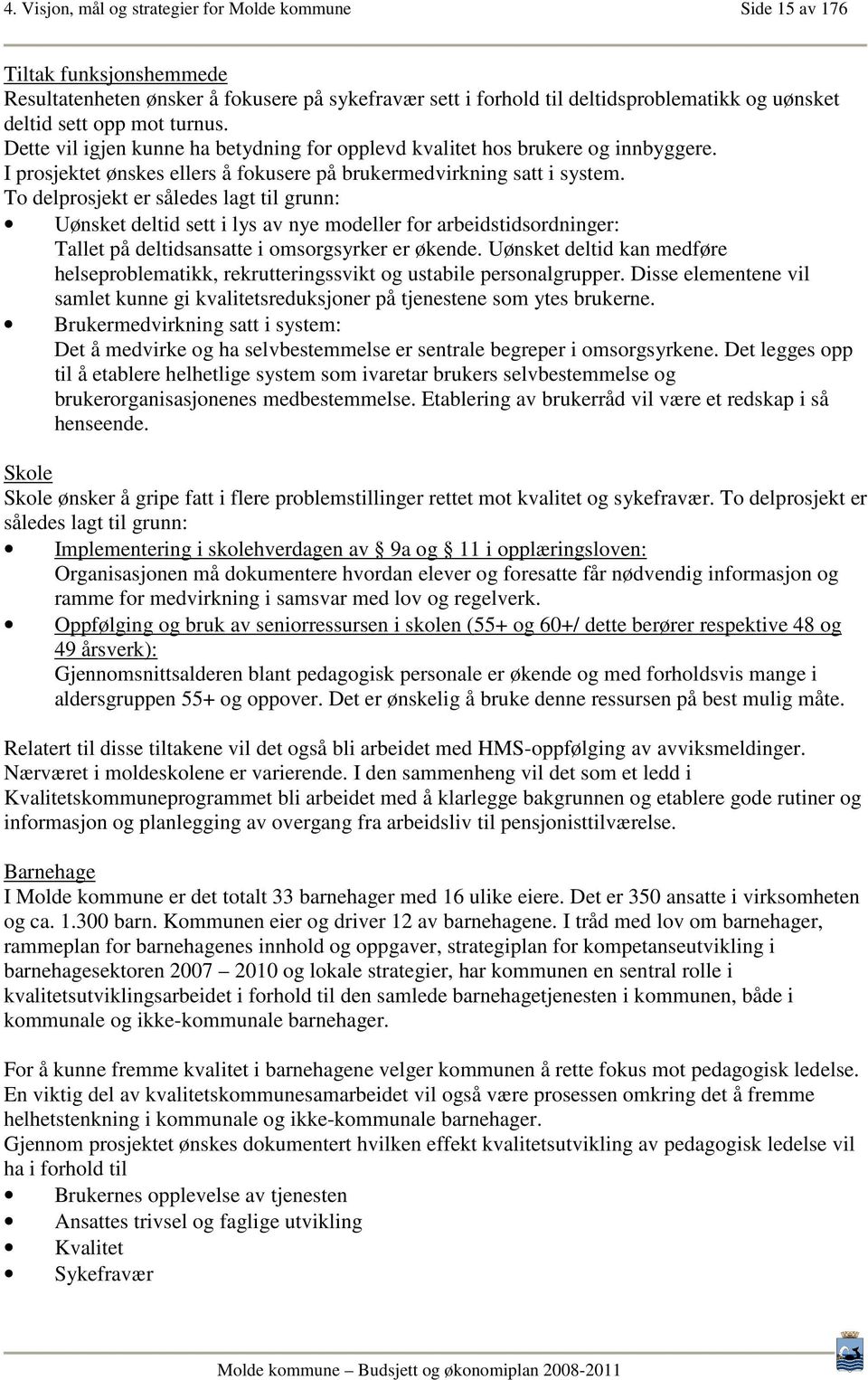 To delprosjekt er således lagt til grunn: Uønsket deltid sett i lys av nye modeller for arbeidstidsordninger: Tallet på deltidsansatte i omsorgsyrker er økende.