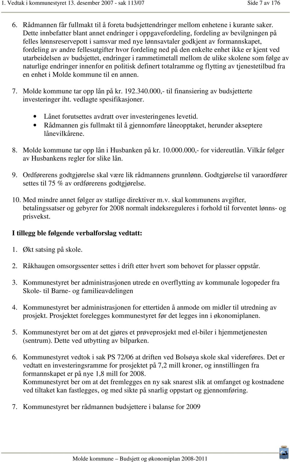 fellesutgifter hvor fordeling ned på den enkelte enhet ikke er kjent ved utarbeidelsen av budsjettet, endringer i rammetimetall mellom de ulike skolene som følge av naturlige endringer innenfor en