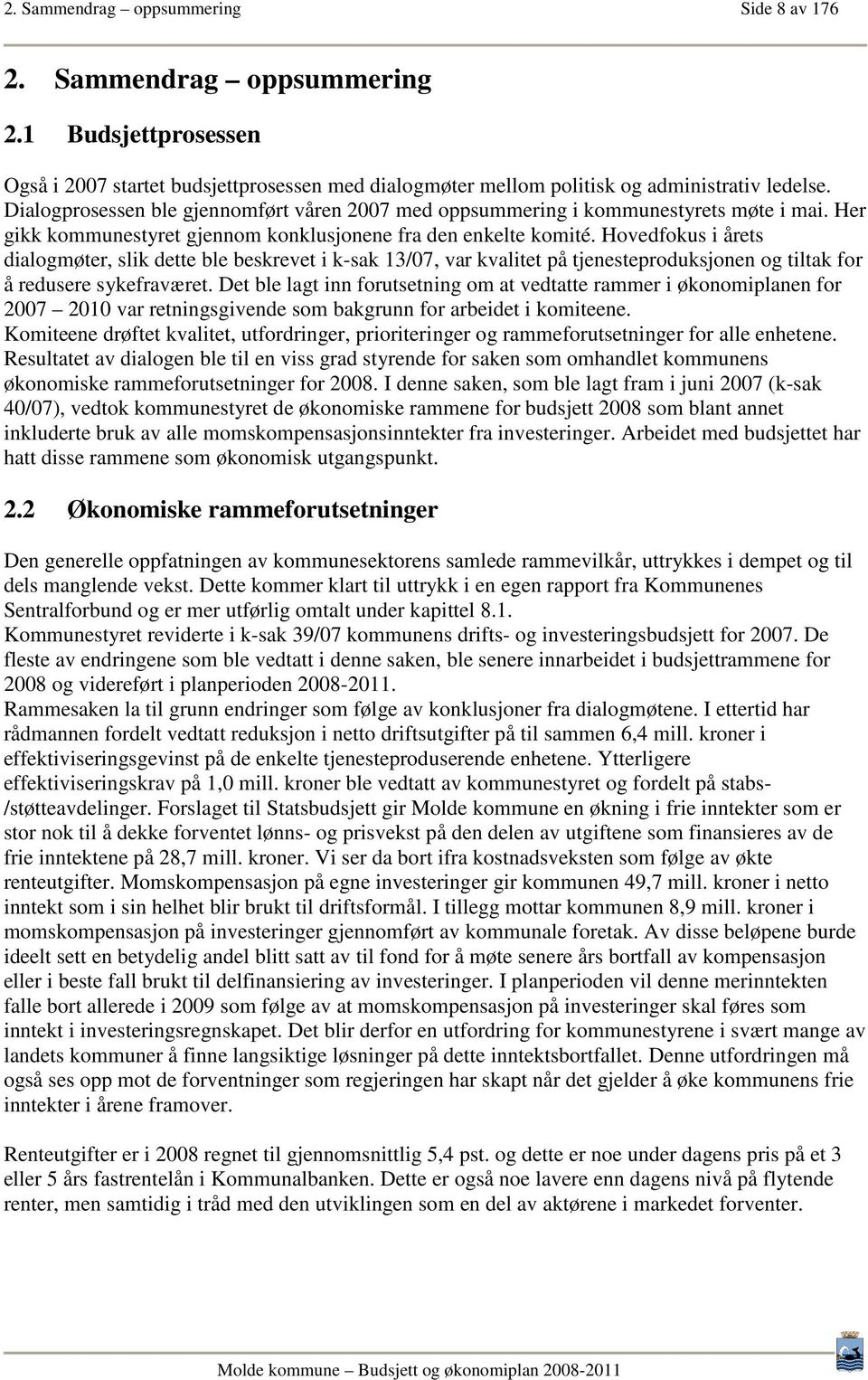 Hovedfokus i årets dialogmøter, slik dette ble beskrevet i k-sak 13/07, var kvalitet på tjenesteproduksjonen og tiltak for å redusere sykefraværet.