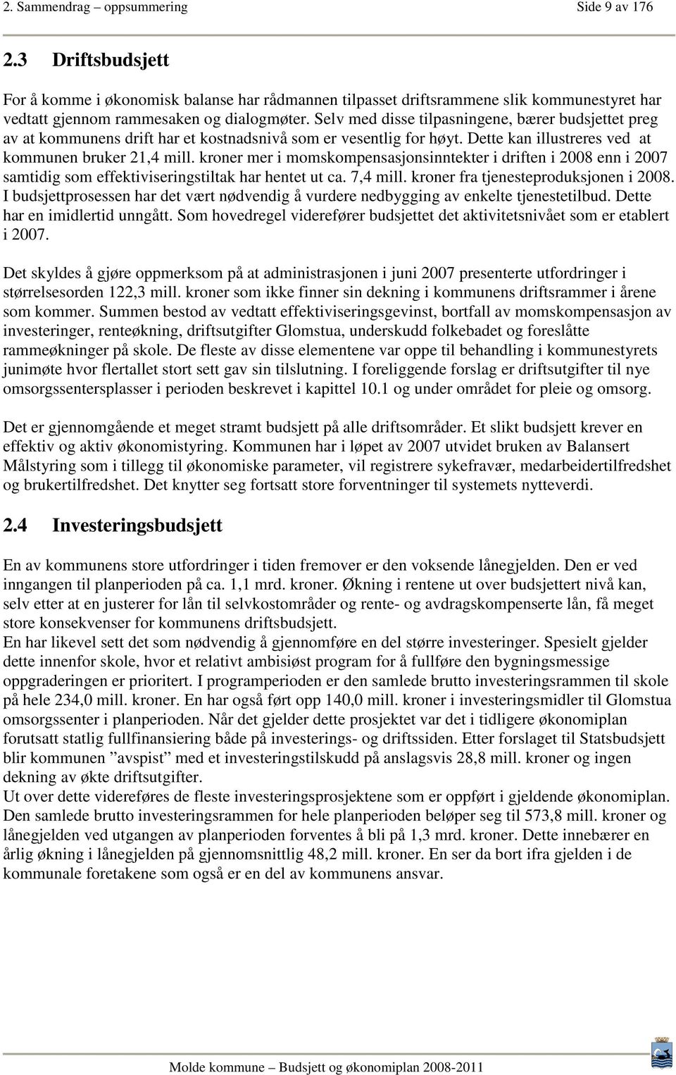 kroner mer i momskompensasjonsinntekter i driften i 2008 enn i 2007 samtidig som effektiviseringstiltak har hentet ut ca. 7,4 mill. kroner fra tjenesteproduksjonen i 2008.