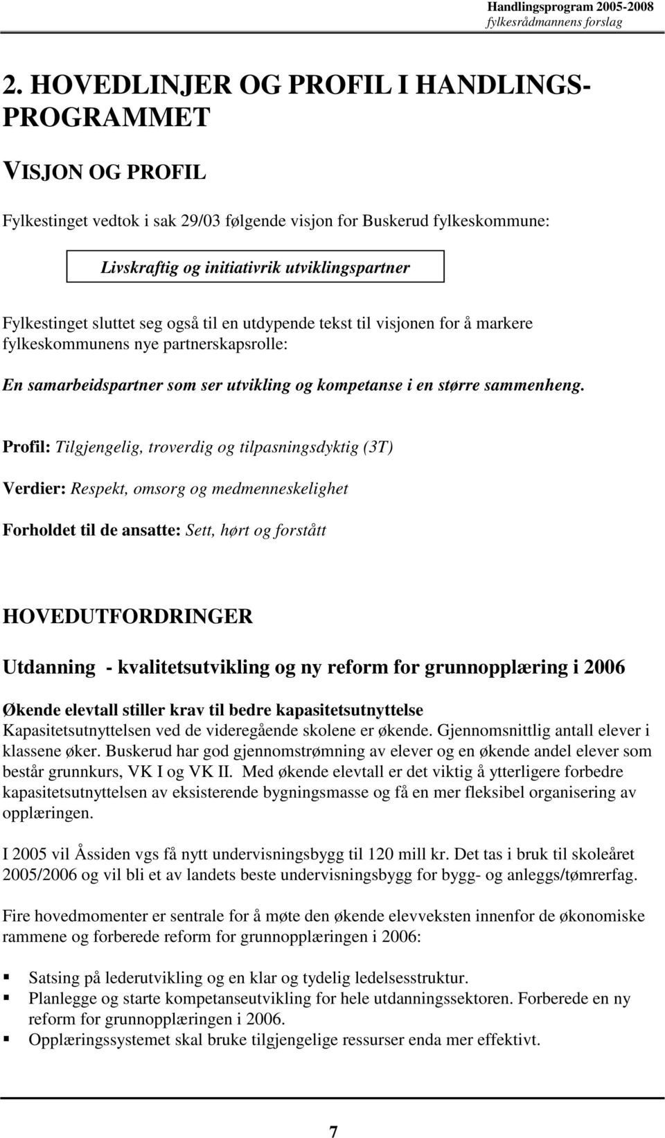 Profil: Tilgjengelig, troverdig og tilpasningsdyktig (3T) Verdier: Respekt, omsorg og medmenneskelighet Forholdet til de ansatte: Sett, hørt og forstått HOVEDUTFORDRINGER Utdanning -