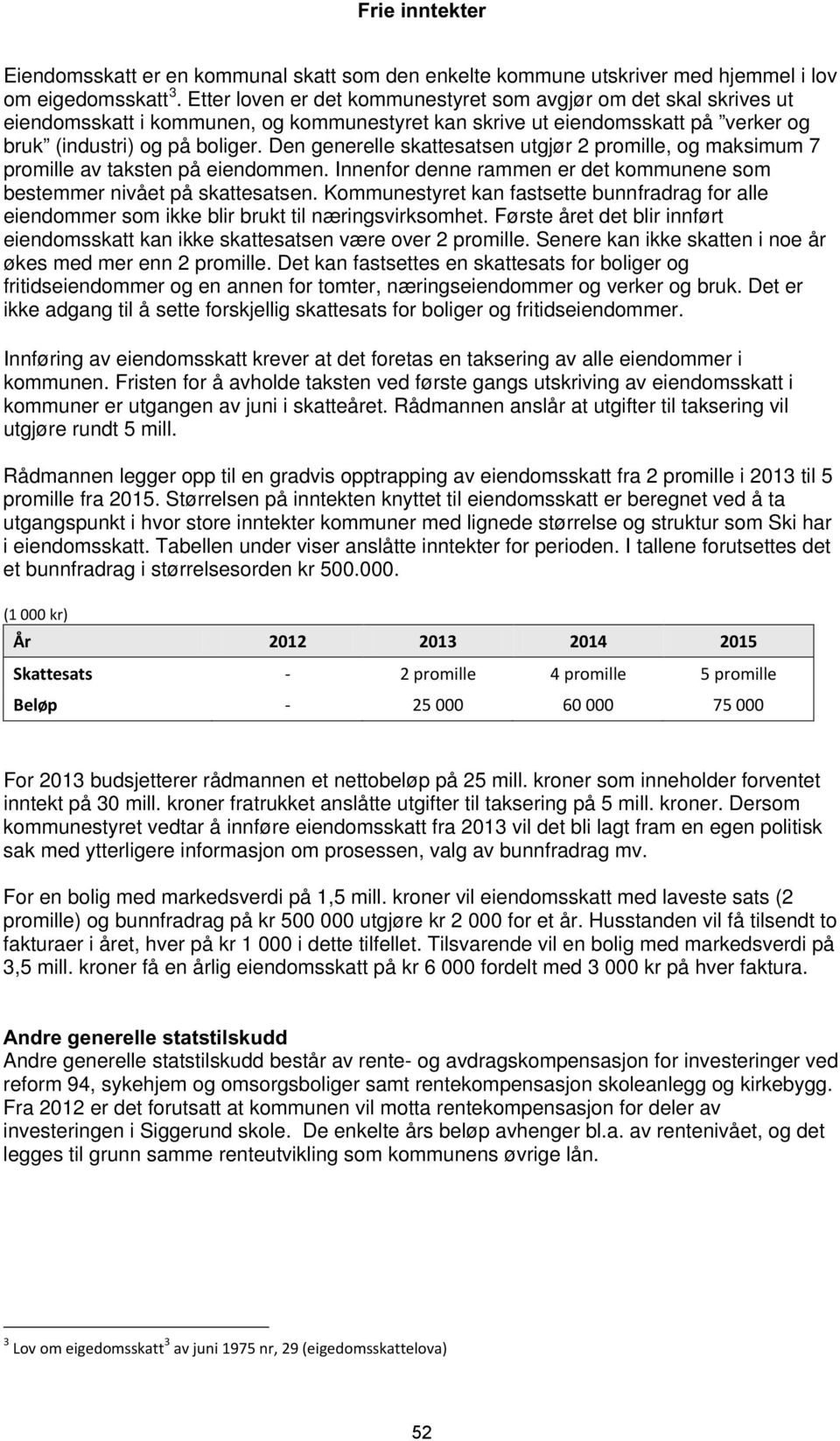 Den generelle skattesatsen utgjør 2 promille, og maksimum 7 promille av taksten på eiendommen. Innenfor denne rammen er det kommunene som bestemmer nivået på skattesatsen.