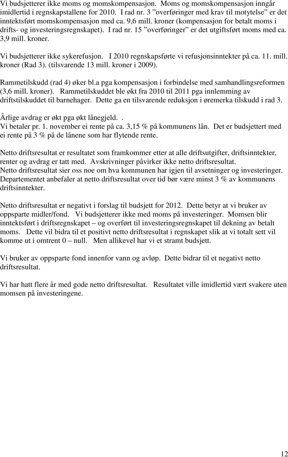 15 overføringer er det utgiftsført moms med ca. 3,9 mill. kroner. Vi budsjetterer ikke sykerefusjon. I 2010 regnskapsførte vi refusjonsinntekter på ca. 11. mill. kroner (Rad 3). (tilsvarende 13 mill.