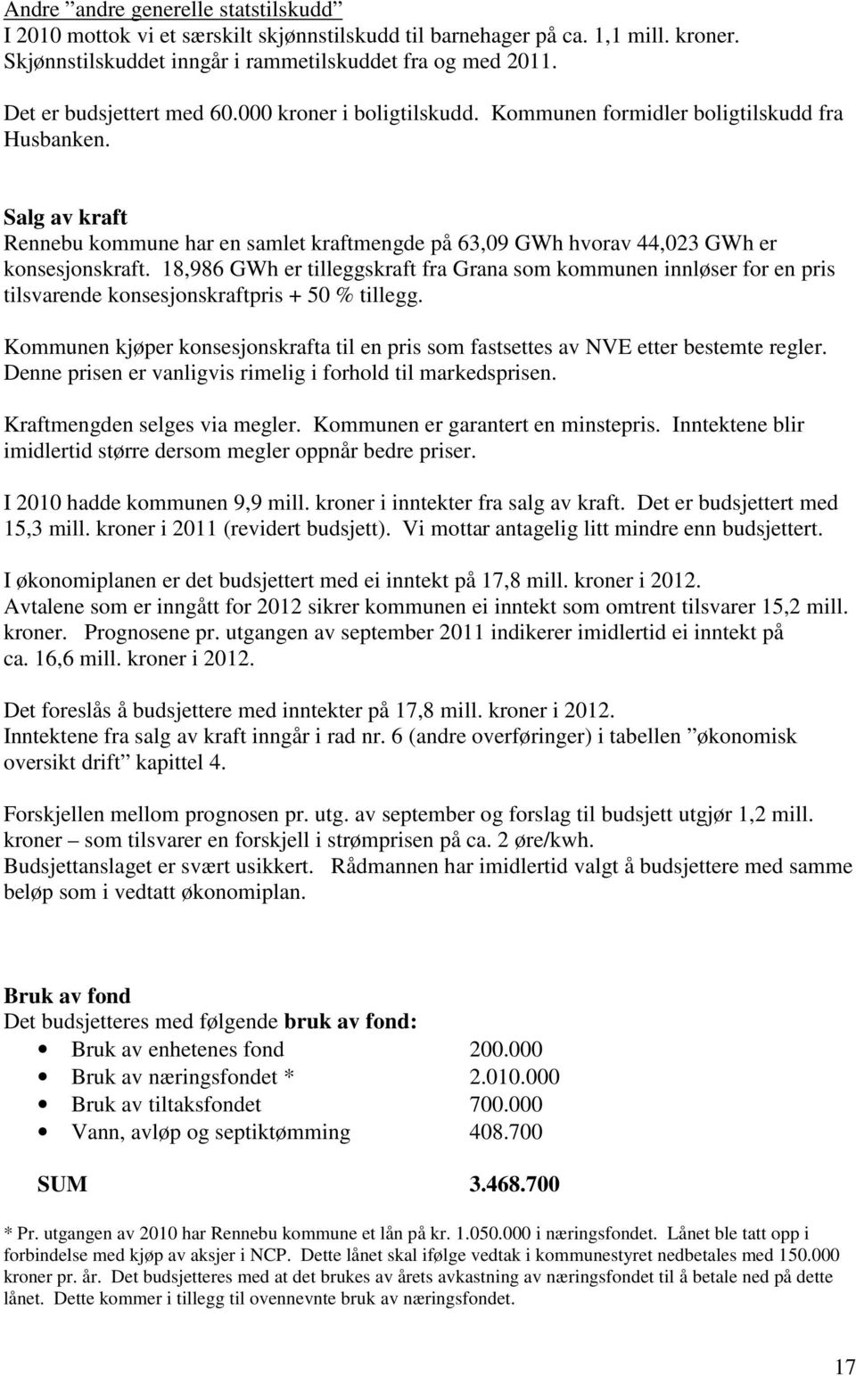 Salg av kraft Rennebu kommune har en samlet kraftmengde på 63,09 GWh hvorav 44,023 GWh er konsesjonskraft.