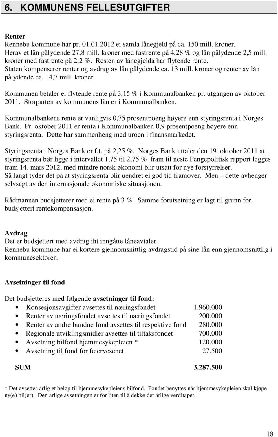 kroner og renter av lån pålydende ca. 14,7 mill. kroner. Kommunen betaler ei flytende rente på 3,15 % i Kommunalbanken pr. utgangen av oktober 2011. Storparten av kommunens lån er i Kommunalbanken.