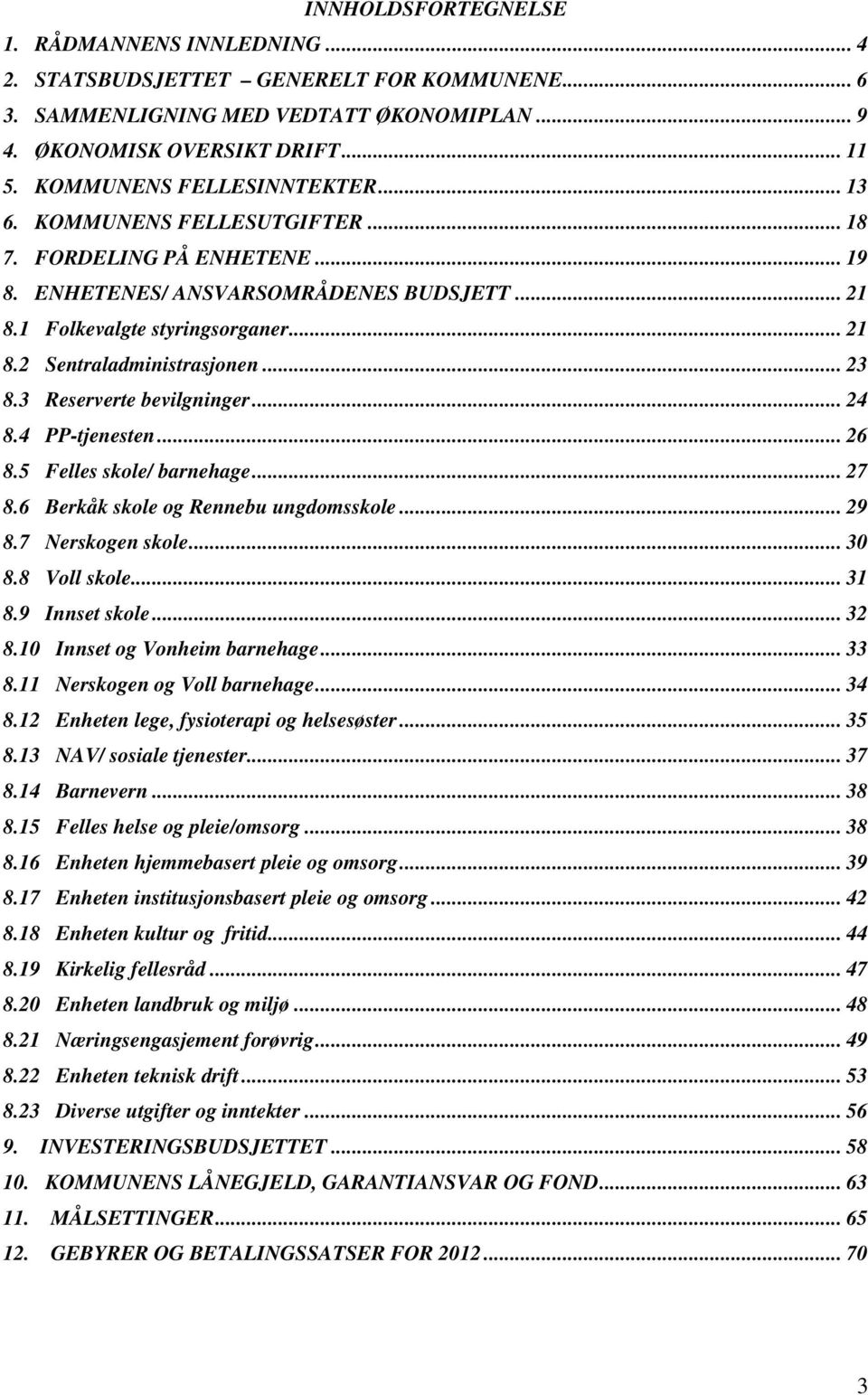 .. 23 8.3 Reserverte bevilgninger... 24 8.4 PP-tjenesten... 26 8.5 Felles skole/ barnehage... 27 8.6 Berkåk skole og Rennebu ungdomsskole... 29 8.7 Nerskogen skole... 30 8.8 Voll skole... 31 8.