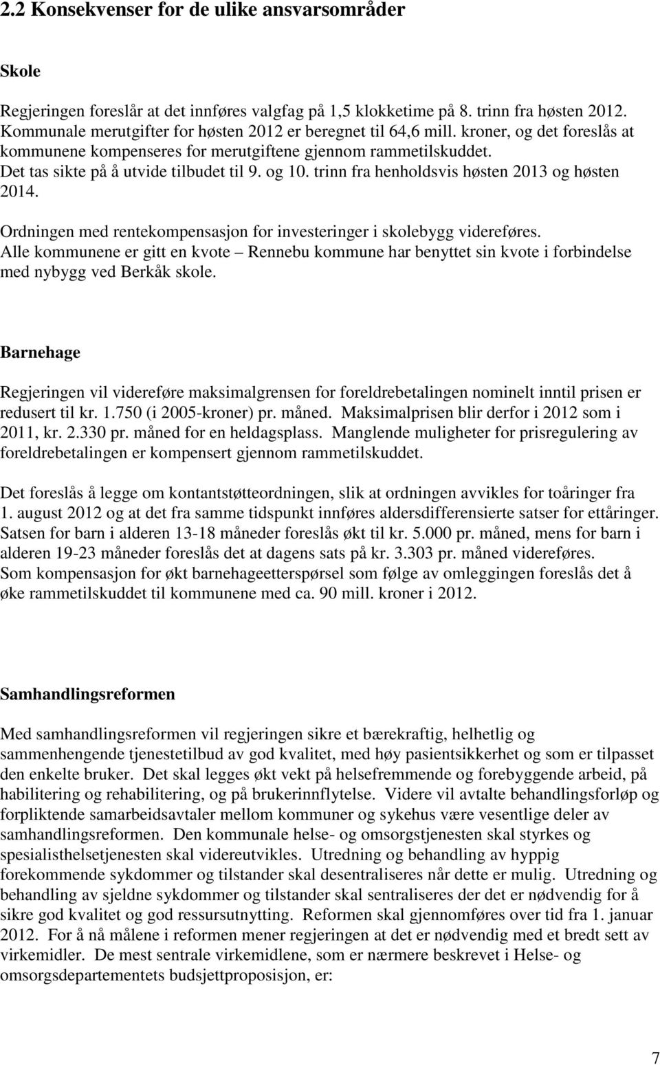 og 10. trinn fra henholdsvis høsten 2013 og høsten 2014. Ordningen med rentekompensasjon for investeringer i skolebygg videreføres.