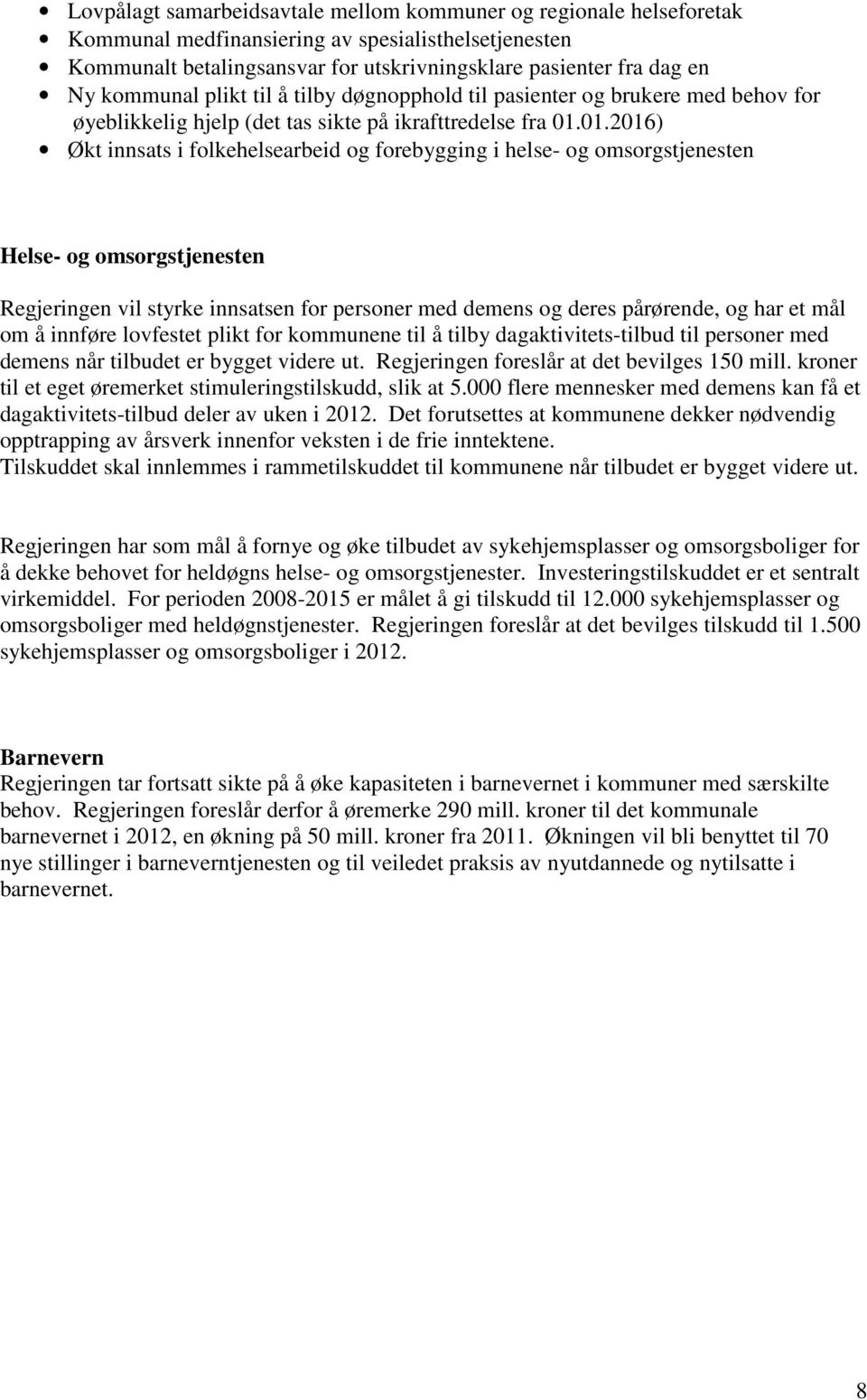 01.2016) Økt innsats i folkehelsearbeid og forebygging i helse- og omsorgstjenesten Helse- og omsorgstjenesten Regjeringen vil styrke innsatsen for personer med demens og deres pårørende, og har et