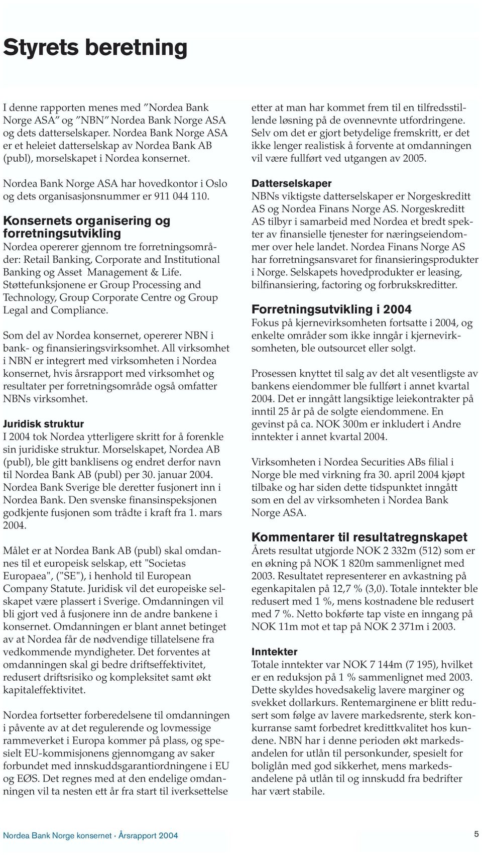 Konsernets organisering og forretningsutvikling Nordea opererer gjennom tre forretningsområder: Retail Banking, Corporate and Institutional Banking og Asset Management & Life.