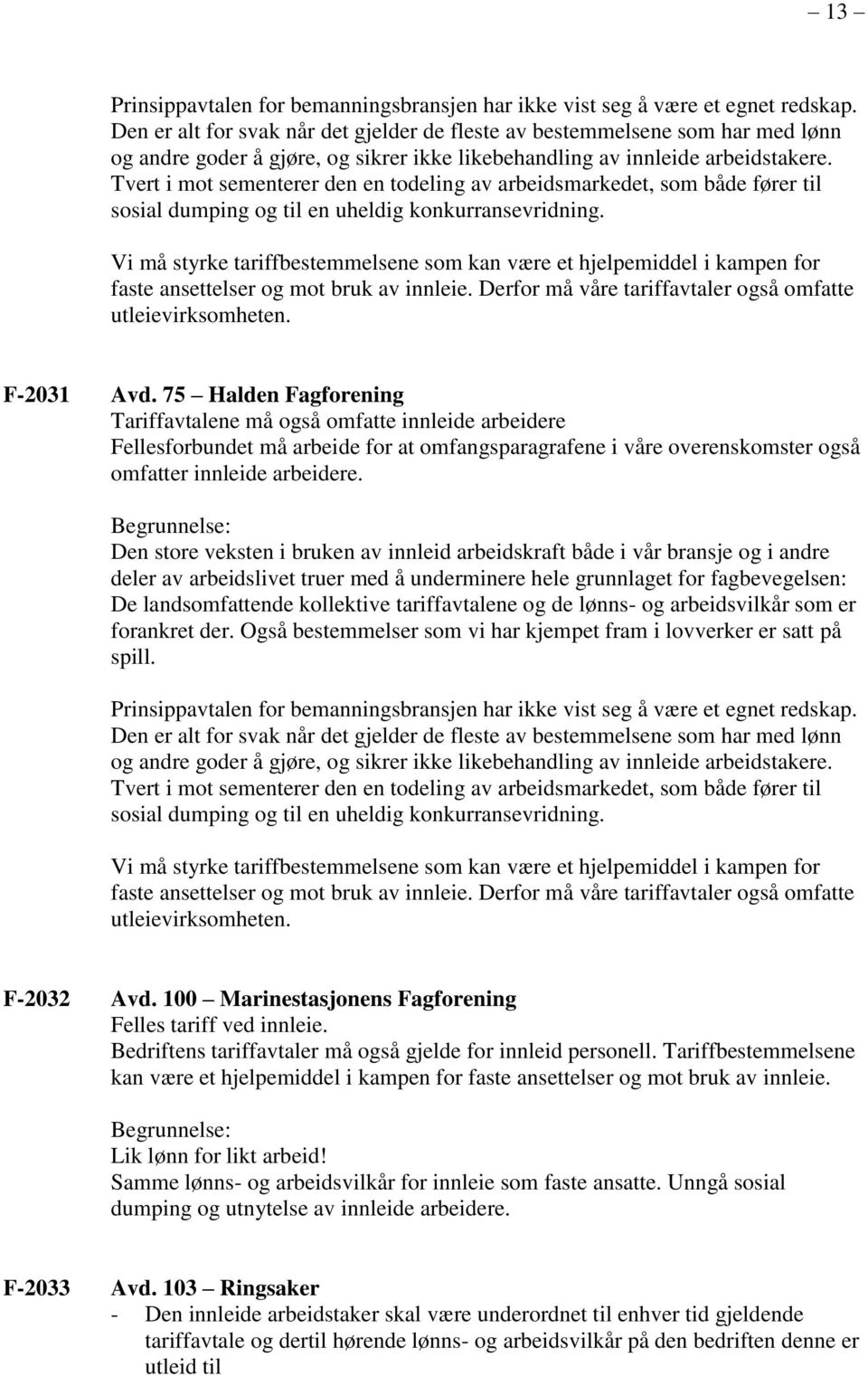 Tvert i mot sementerer den en todeling av arbeidsmarkedet, som både fører til sosial dumping og til en uheldig konkurransevridning.