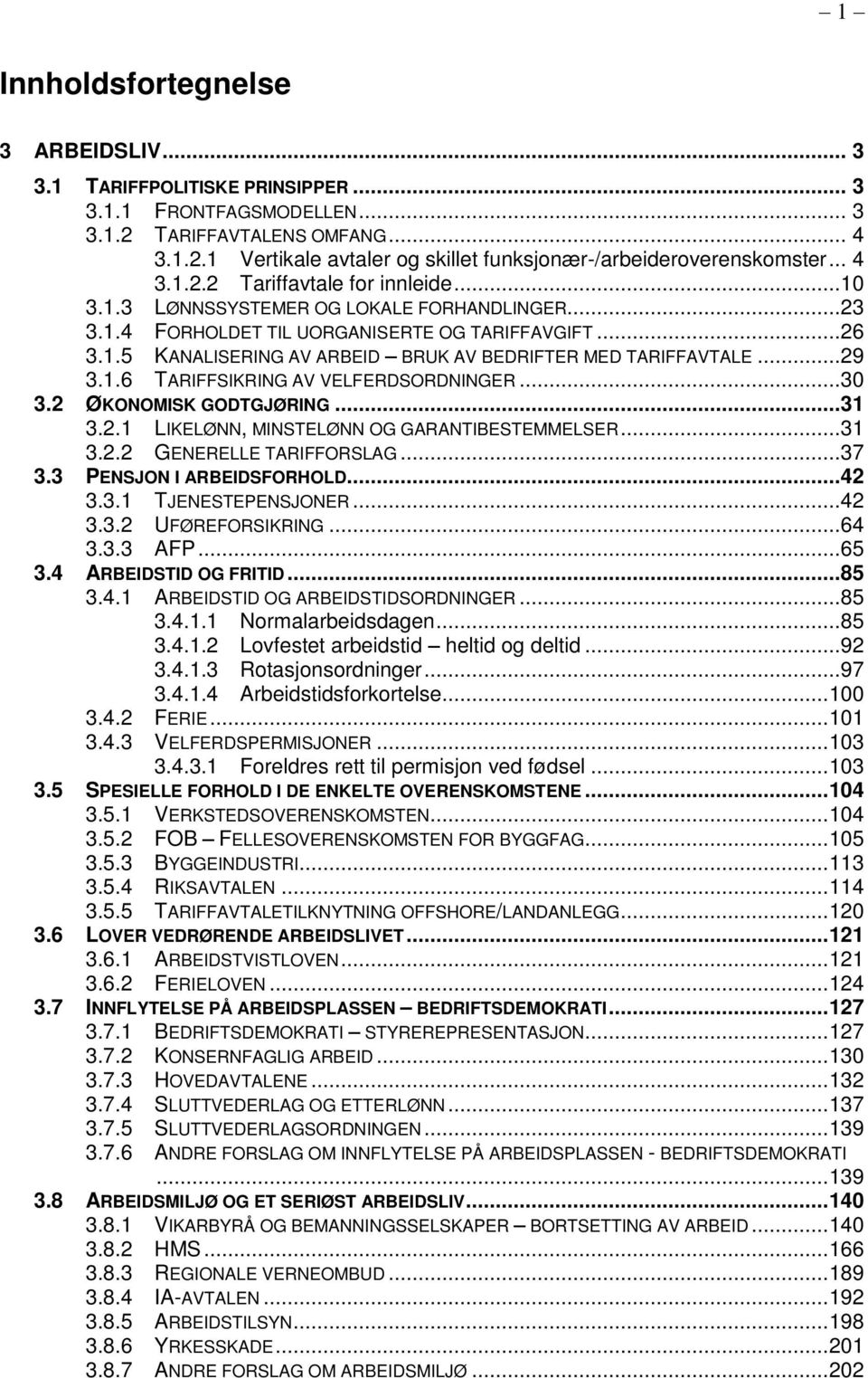 ..29 3.1.6 TARIFFSIKRING AV VELFERDSORDNINGER...30 3.2 ØKONOMISK GODTGJØRING...31 3.2.1 LIKELØNN, MINSTELØNN OG GARANTIBESTEMMELSER...31 3.2.2 GENERELLE TARIFFORSLAG...37 3.3 PENSJON I ARBEIDSFORHOLD.