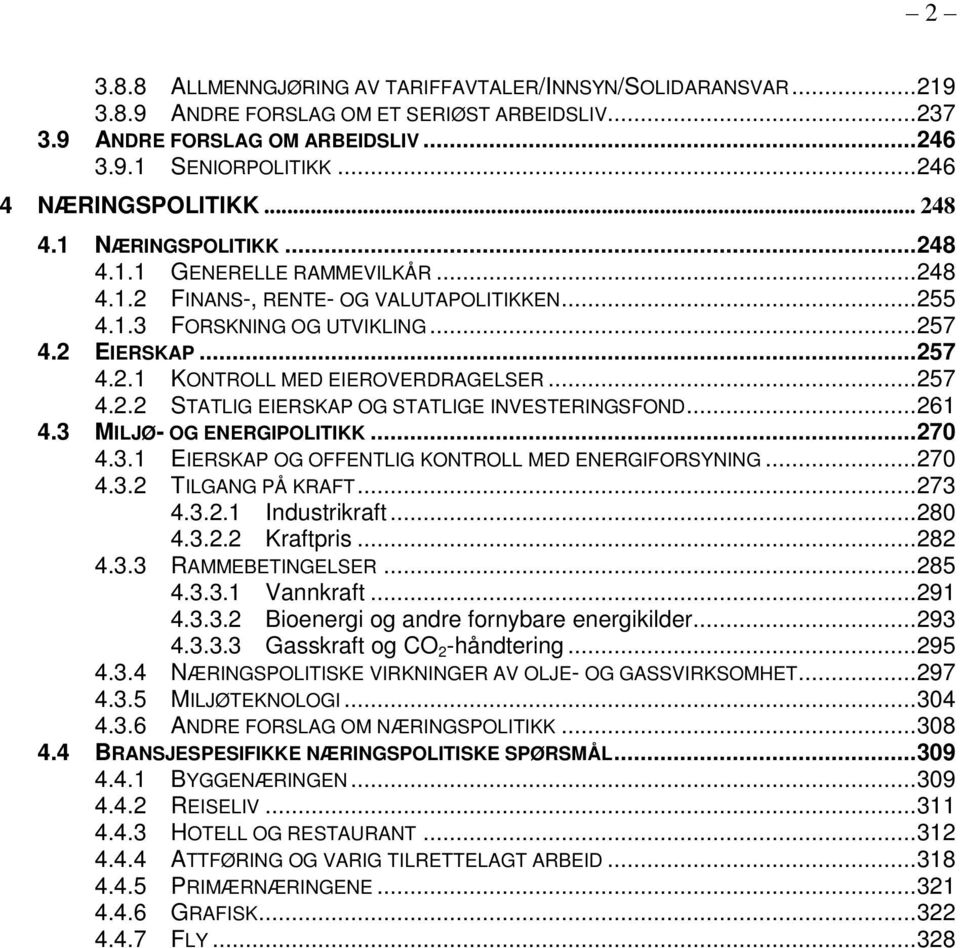 .. 257 4.2.2 STATLIG EIERSKAP OG STATLIGE INVESTERINGSFOND... 261 4.3 MILJØ- OG ENERGIPOLITIKK... 270 4.3.1 EIERSKAP OG OFFENTLIG KONTROLL MED ENERGIFORSYNING... 270 4.3.2 TILGANG PÅ KRAFT... 273 4.3.2.1 Industrikraft.