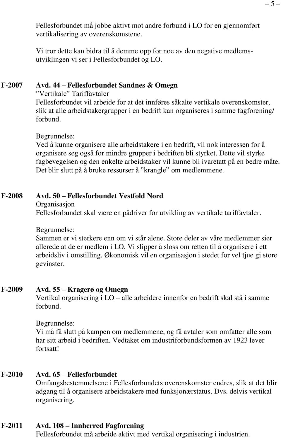 44 Fellesforbundet Sandnes & Omegn Vertikale Tariffavtaler Fellesforbundet vil arbeide for at det innføres såkalte vertikale overenskomster, slik at alle arbeidstakergrupper i en bedrift kan