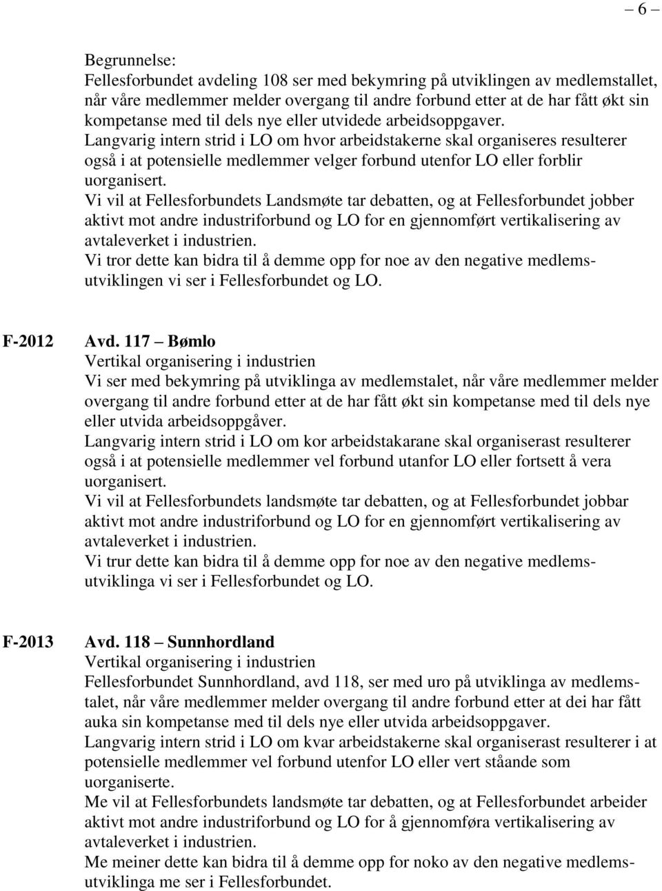 Vi vil at Fellesforbundets Landsmøte tar debatten, og at Fellesforbundet jobber aktivt mot andre industriforbund og LO for en gjennomført vertikalisering av avtaleverket i industrien.