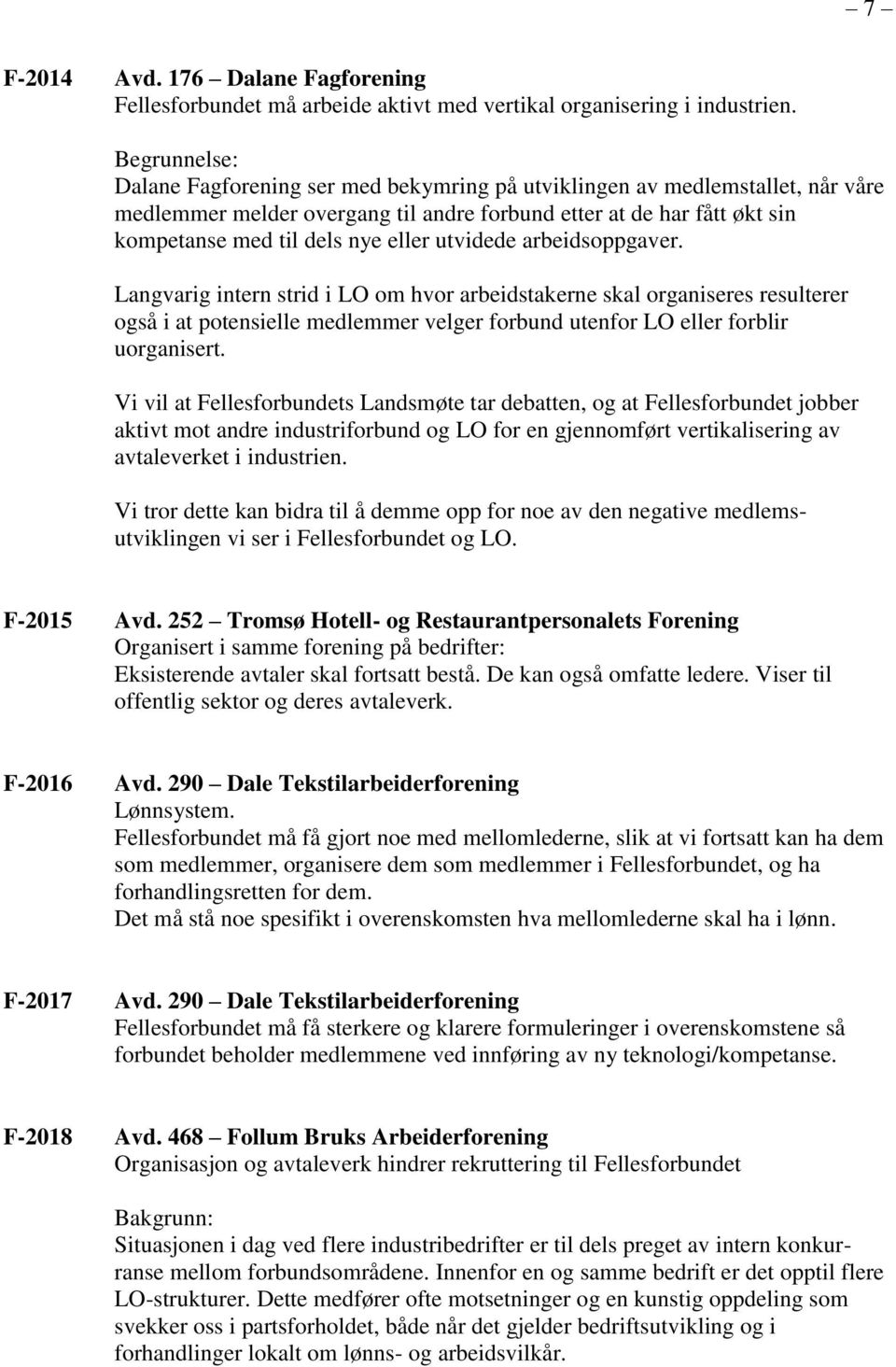 arbeidsoppgaver. Langvarig intern strid i LO om hvor arbeidstakerne skal organiseres resulterer også i at potensielle medlemmer velger forbund utenfor LO eller forblir uorganisert.