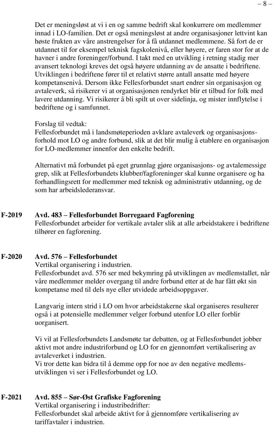 Så fort de er utdannet til for eksempel teknisk fagskolenivå, eller høyere, er faren stor for at de havner i andre foreninger/forbund.